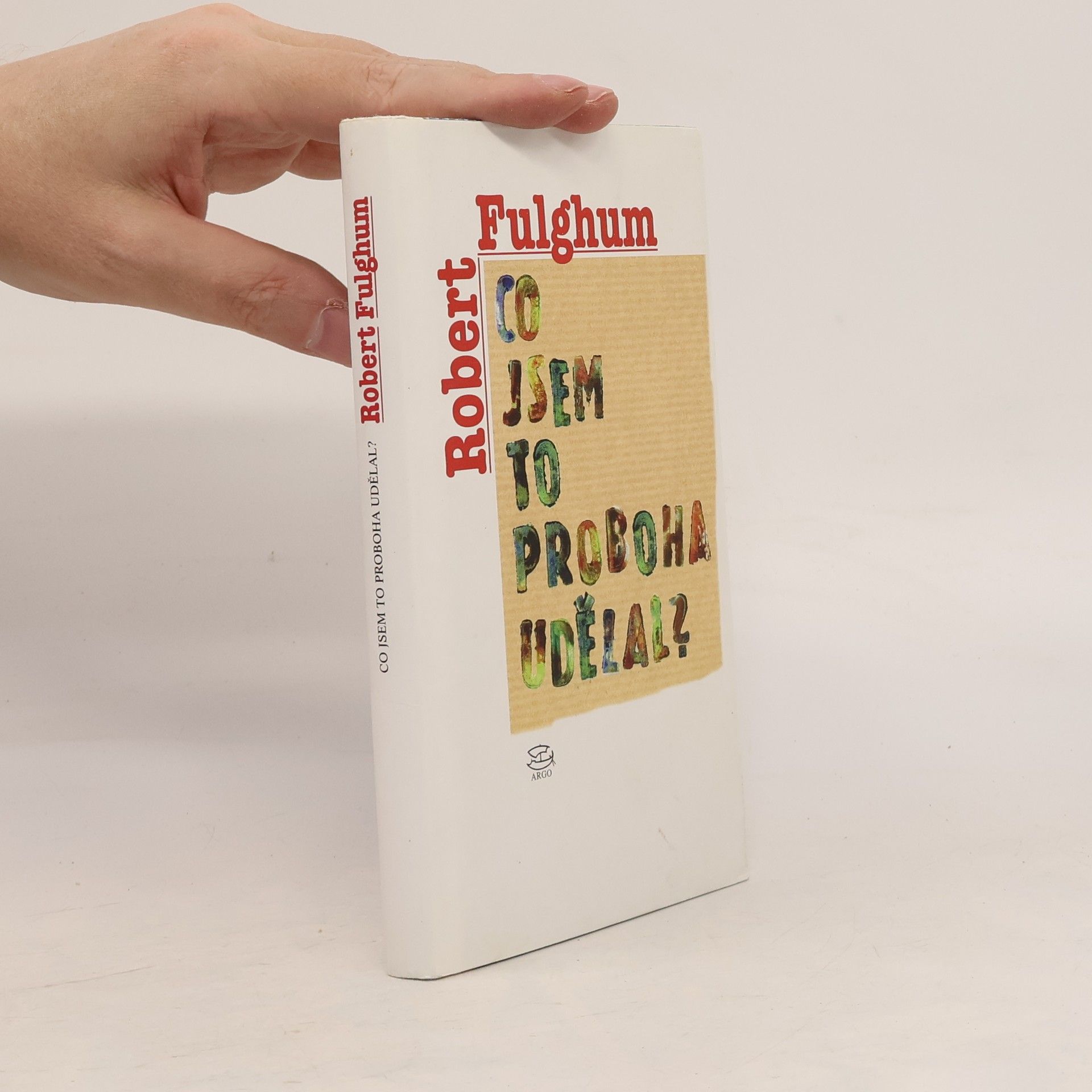 Robert Fulghum Co jsem to proboha udělal?
