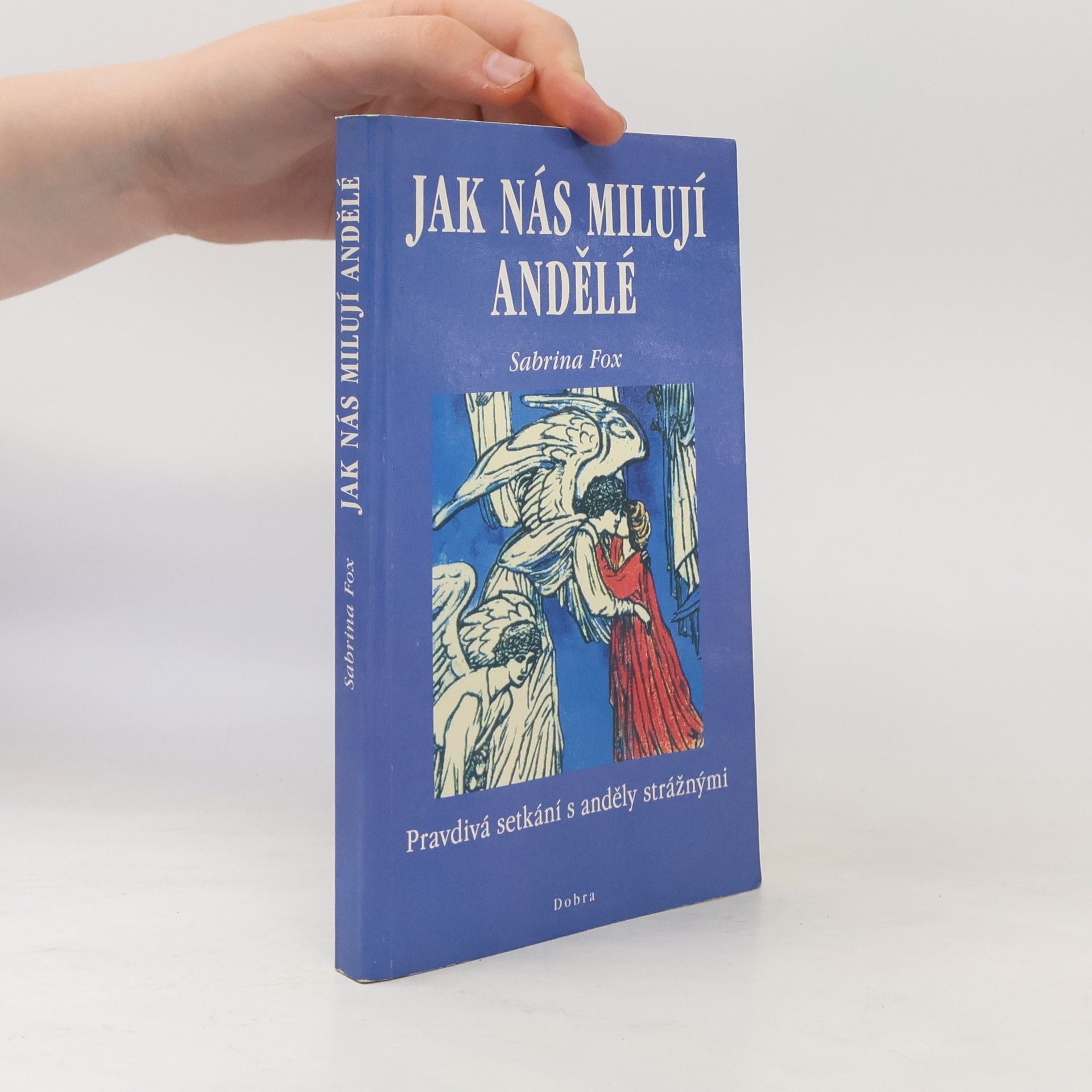 Sabrina Fox Jak nás milují andělé : pravdivá setkání s anděly strážnými