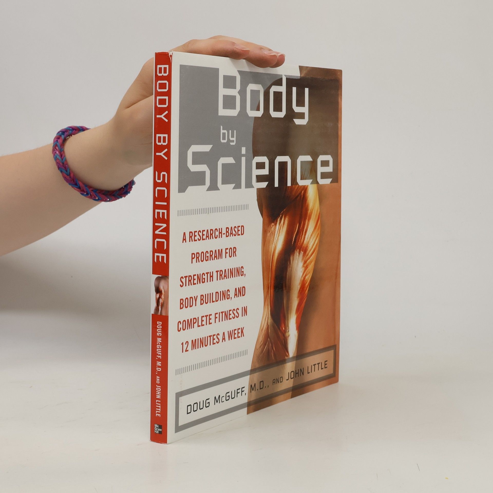 Doug McGuff Body by Science : A Research Based Program to Get the Results You Want in 12 Minutes a Week