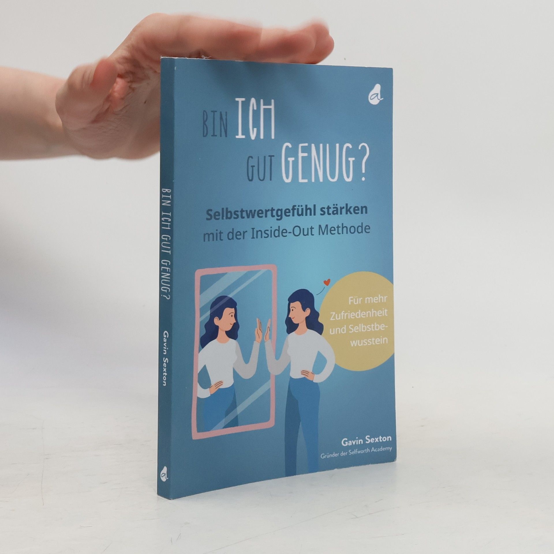 Gavin Sexton Bin ich gut genug? Selbstwertgefühl stärken mit der Inside-Out Methode