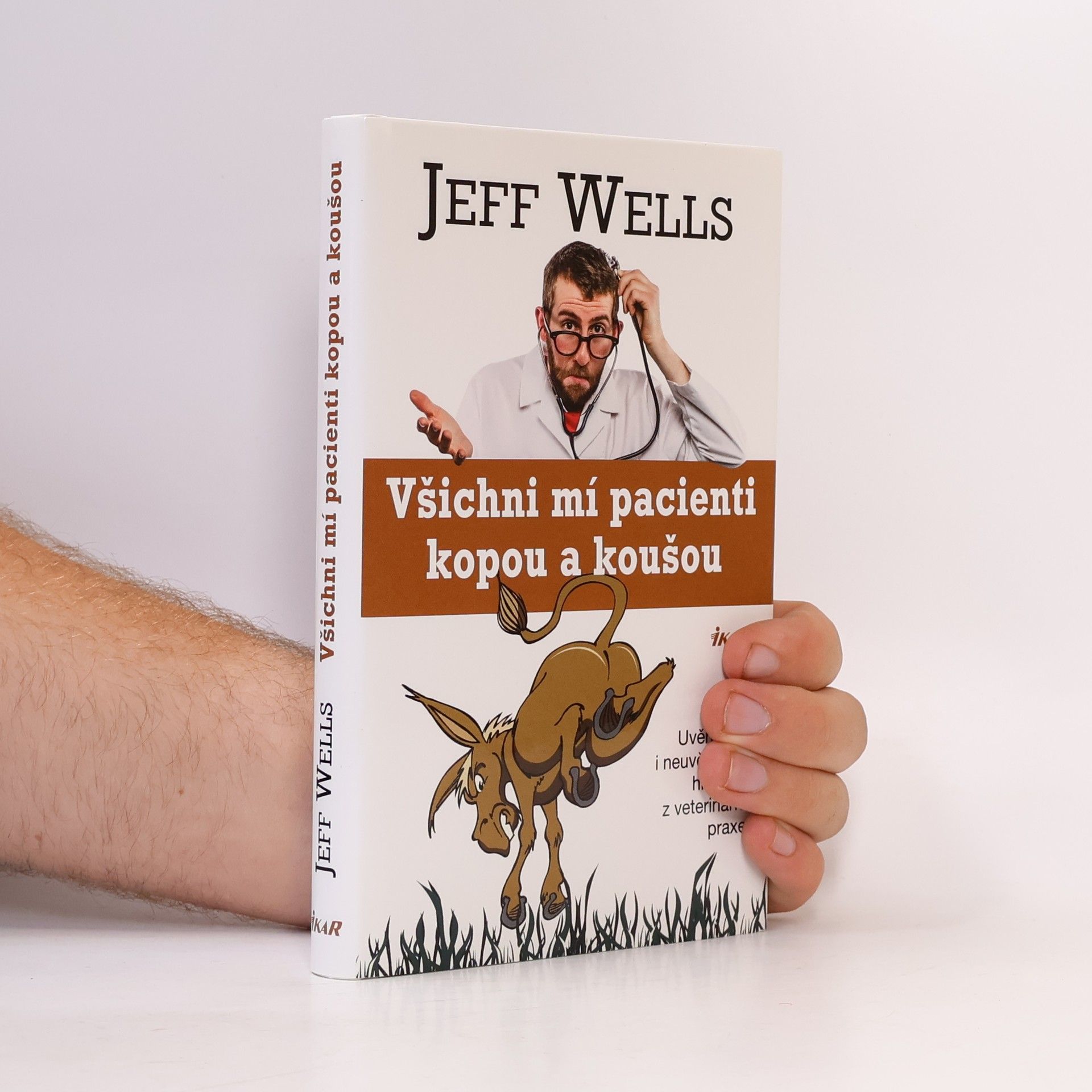 Jeff Wells Všichni mí pacienti kopou a koušou. Uvěřitelné i neuvěřitelné historky z veterinární praxe
