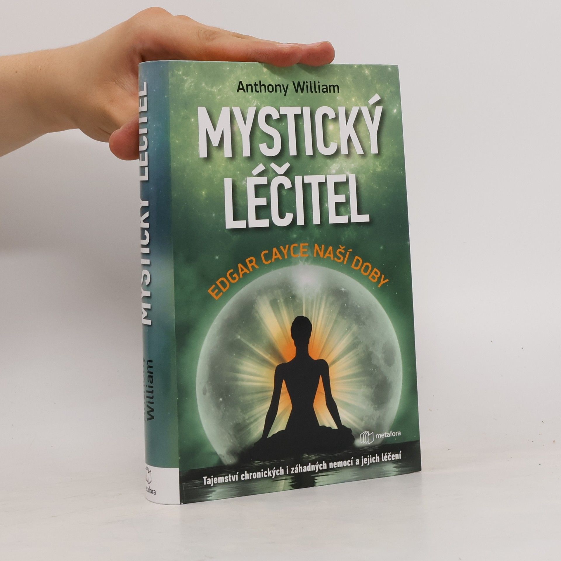 Anthony William Mystický léčitel : novodobé médium odhaluje tajemství záhadných nemocí