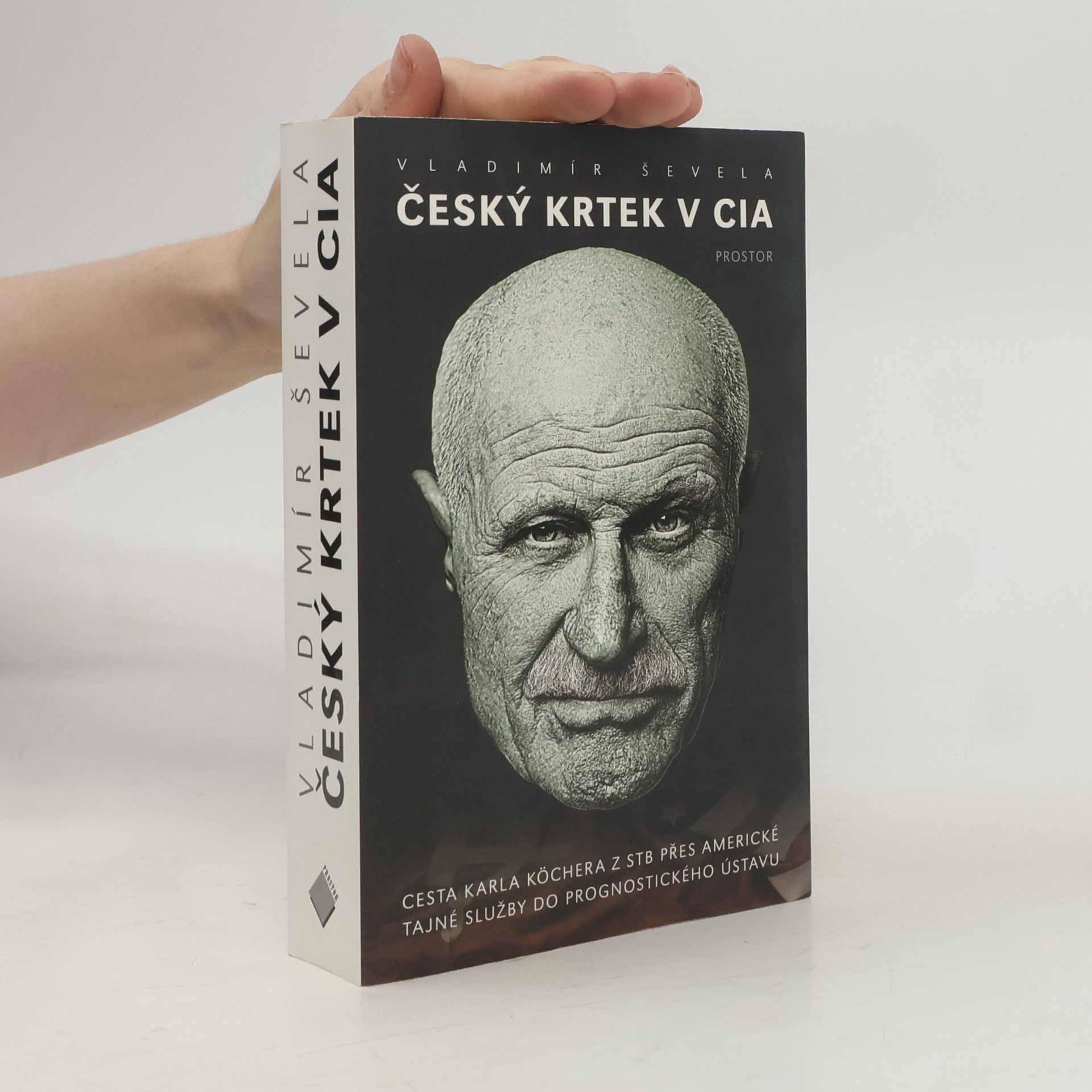 Vladimír Ševela Český krtek v CIA: Cesta Karla Köchera z STB přes americké tajné služby do Prognostického ústavu