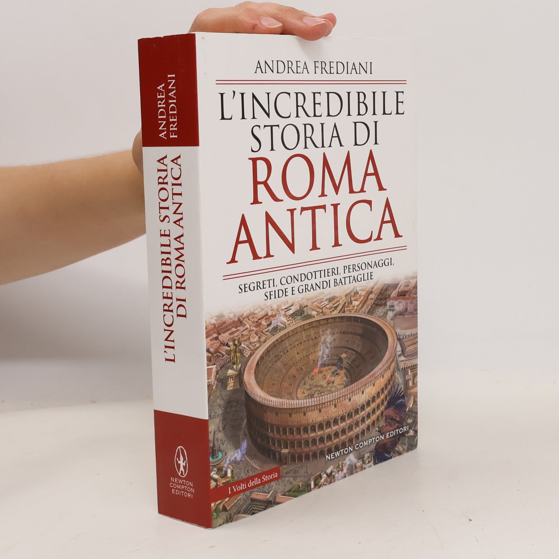 Andrea Frediani I volti della storia: L'incredibile storia di Roma antica. Segreti, condottieri, personaggi, sfide e grandi battaglie