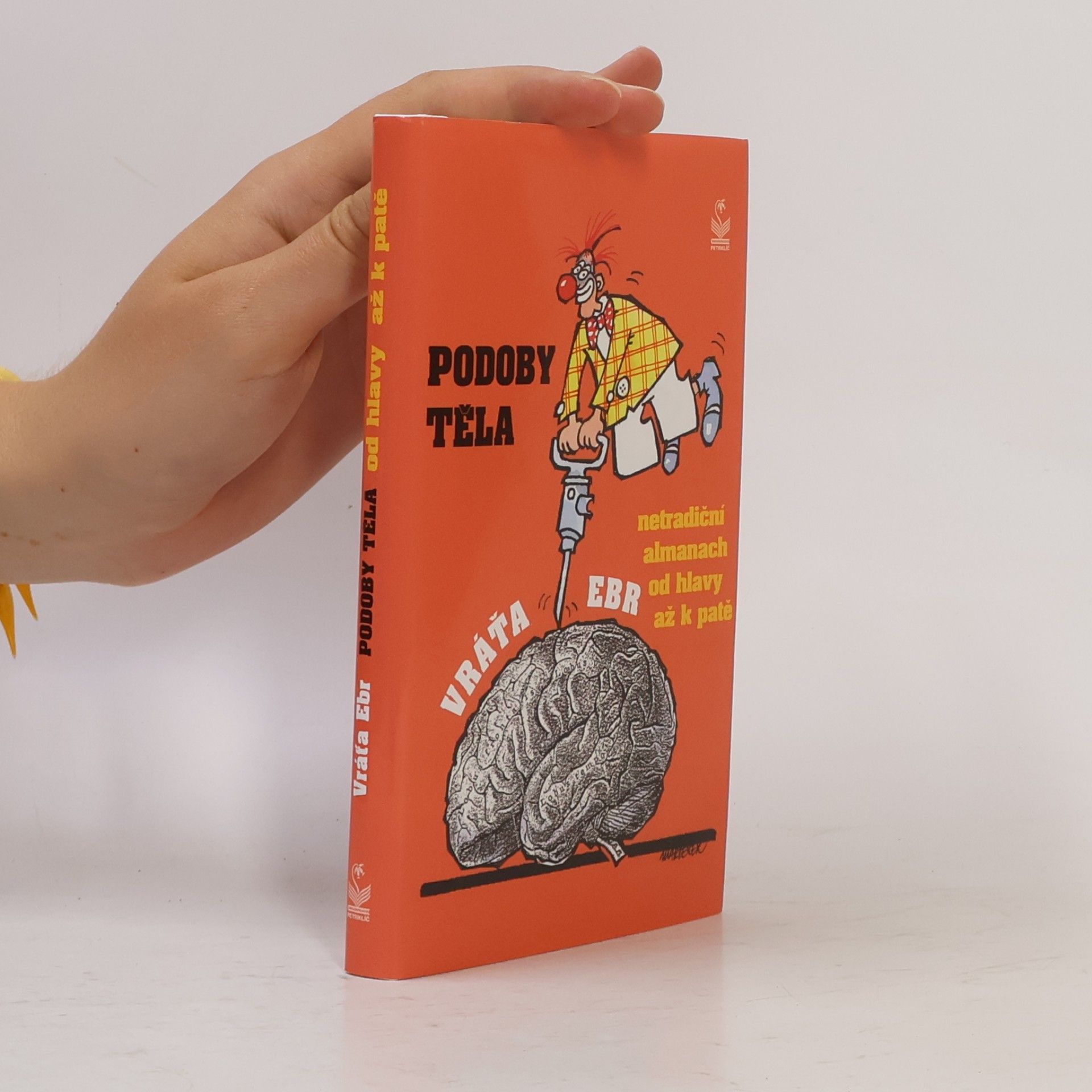 Vratislav Ebr Podoby těla: Netradiční almanach od hlavy až k patě : (včetně čtení o paměti a skleróze, spaní a chrápání, o nervech a nervácích)