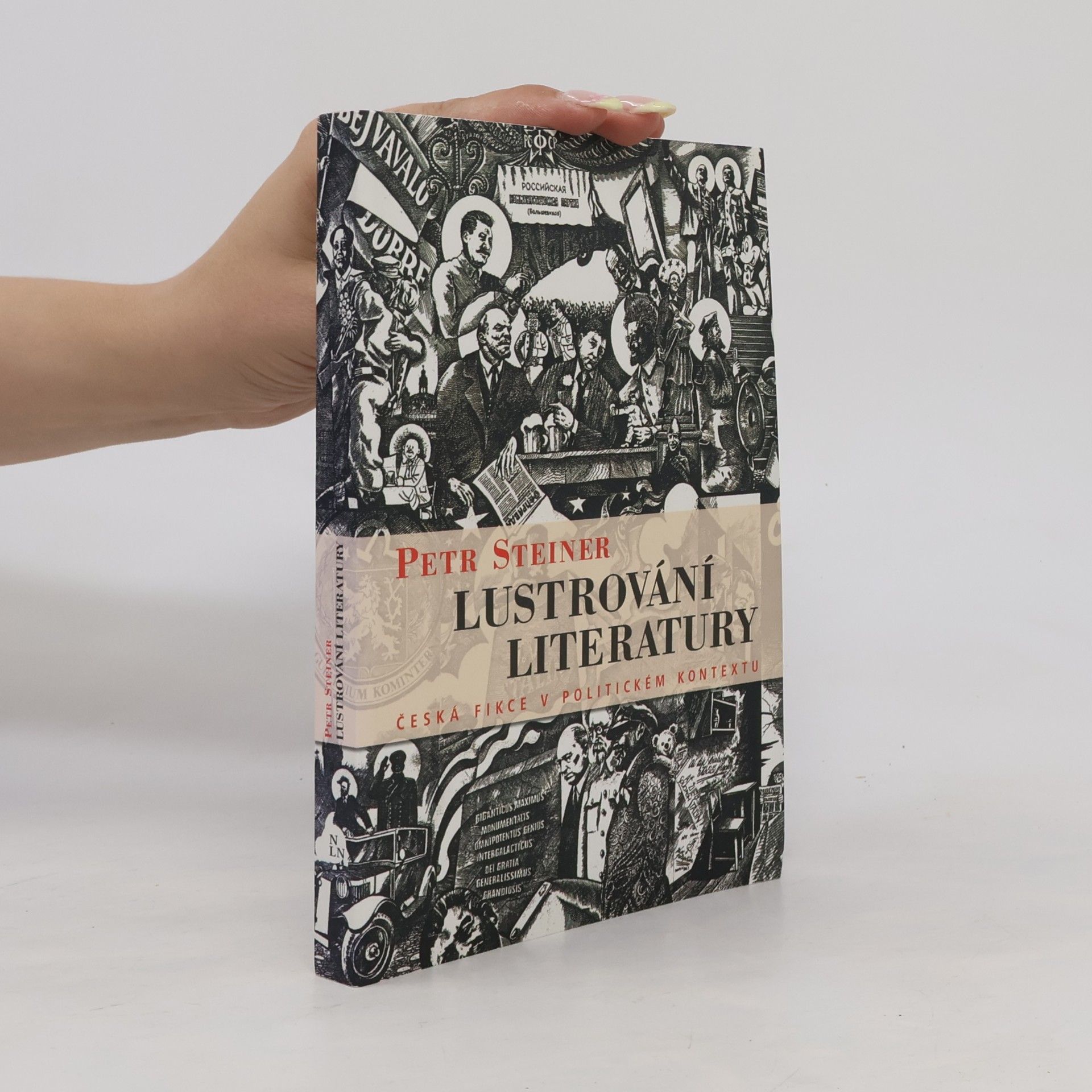 Petr Steiner Lustrování literatury : česká fikce v politickém kontextu
