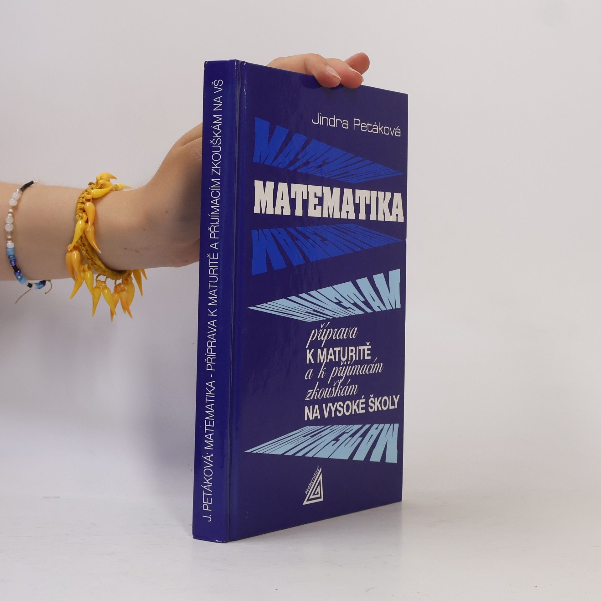 Jindra Petáková Matematika. Příprava k maturitě a k přijímacím zkouškám na vysoké školy