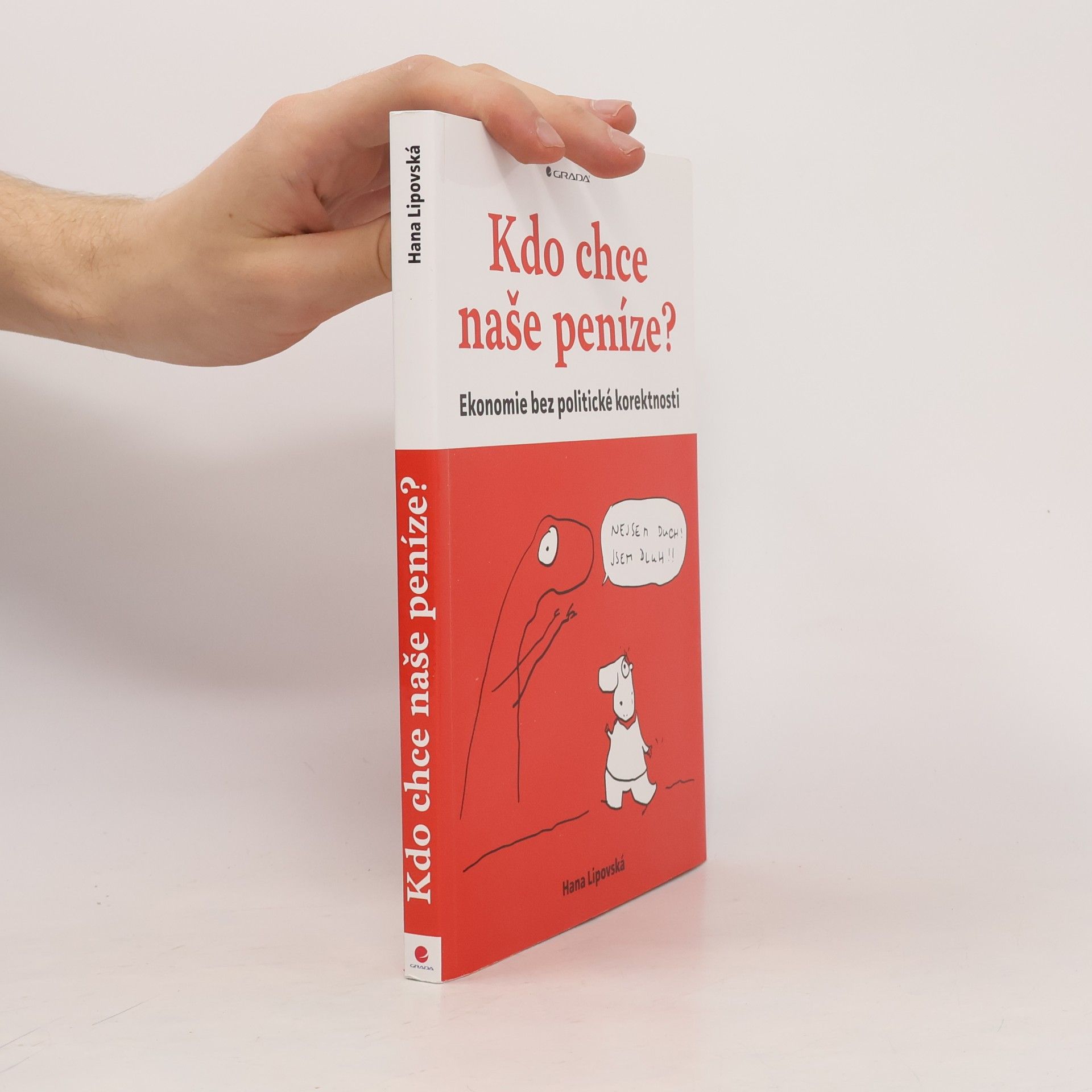 Hana Lipovská Kdo chce naše peníze? : ekonomie bez politické korektnosti