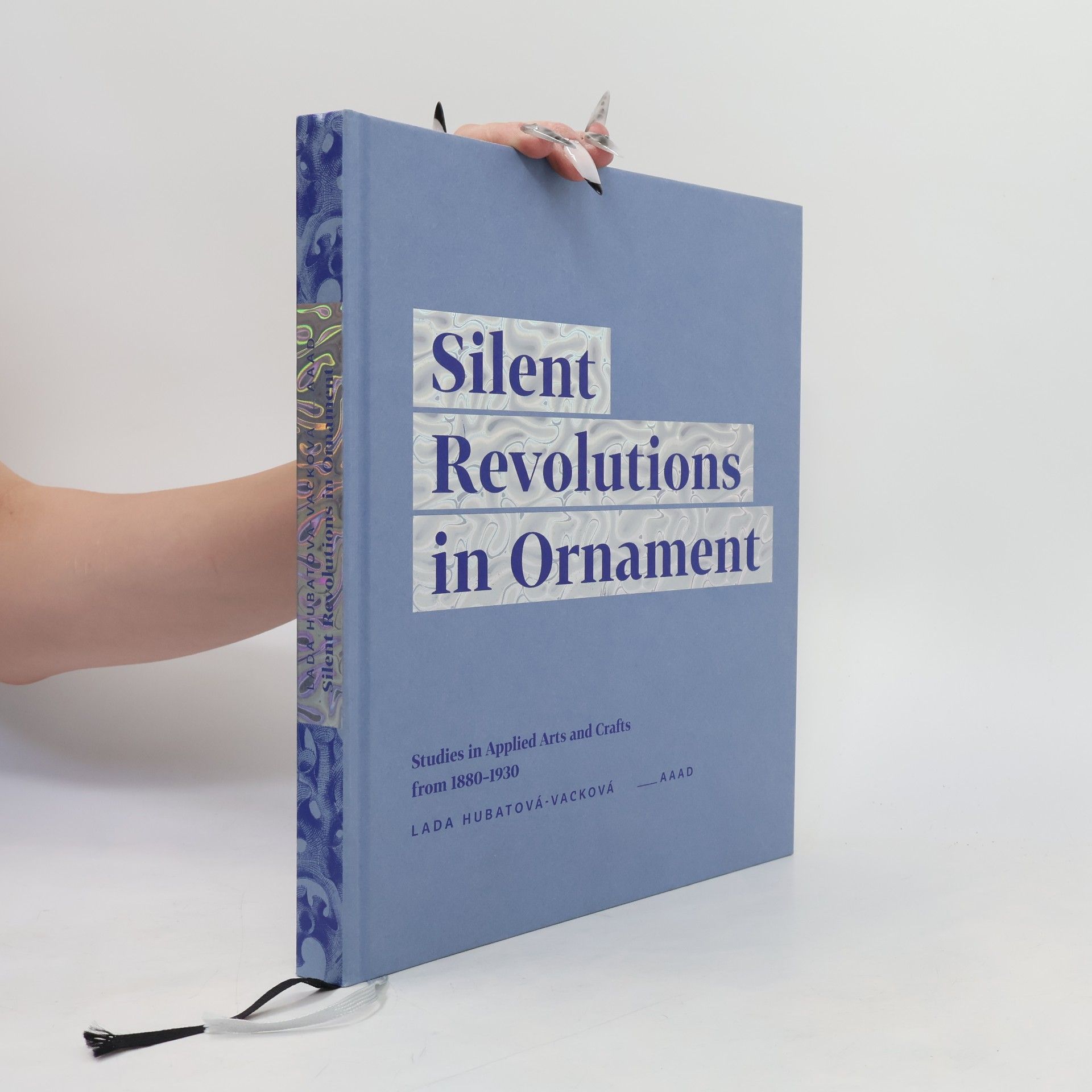 Lada Hubatová-Vacková Silent revolutions in ornament : studies in applied arts and crafts from 1880-1930