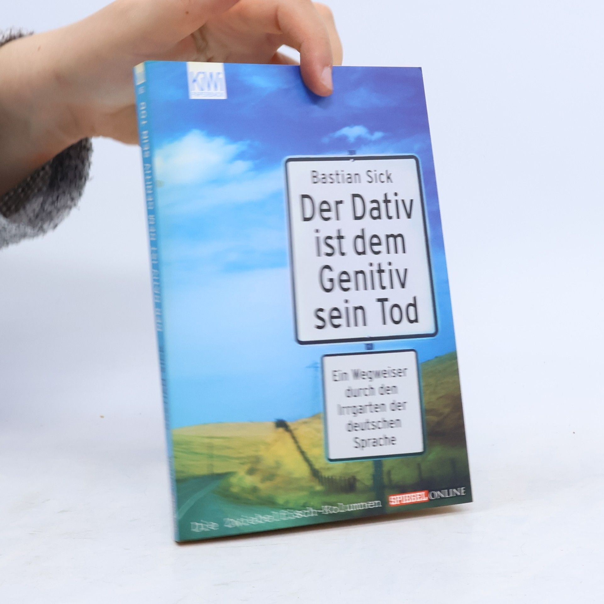 Bastian Sick Der Dativ ist dem Genitiv sein Tod. Ein Wegweiser durch den Irrgarten der deutschen Sprache