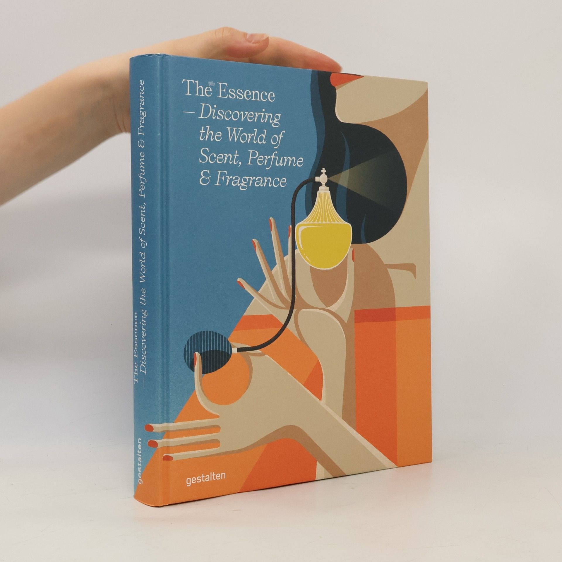 Various authors The Essence: Discovering the World of Scent, Perfume and Fragrance