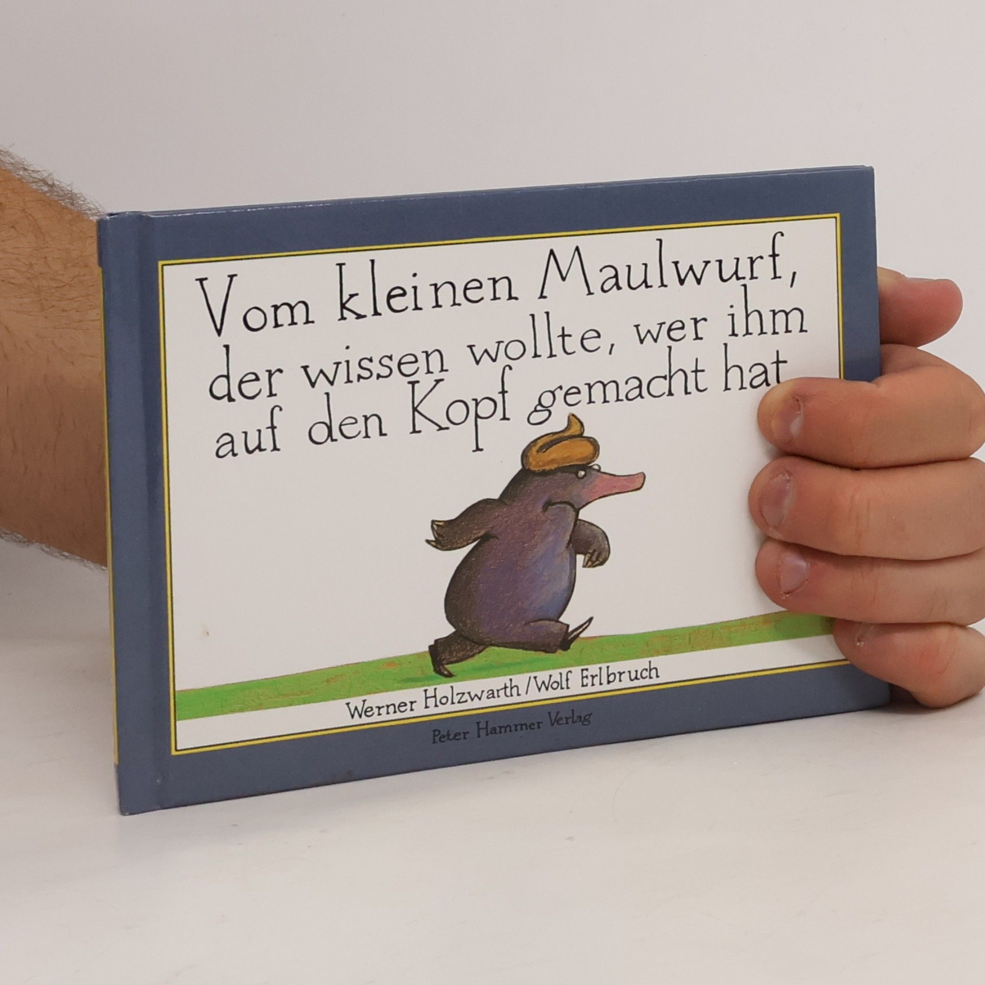 Werner Holzwarth Vom kleinen Maulwurf, der wissen wollte, wer ihm auf den Kopf gemacht hat