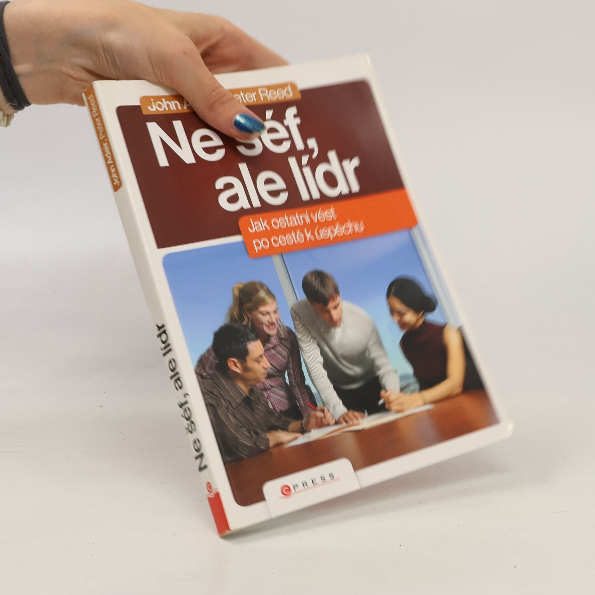 John Eric Adair Ne šéf, ale lídr: Jak vést ostatní po cestě k úspěchu