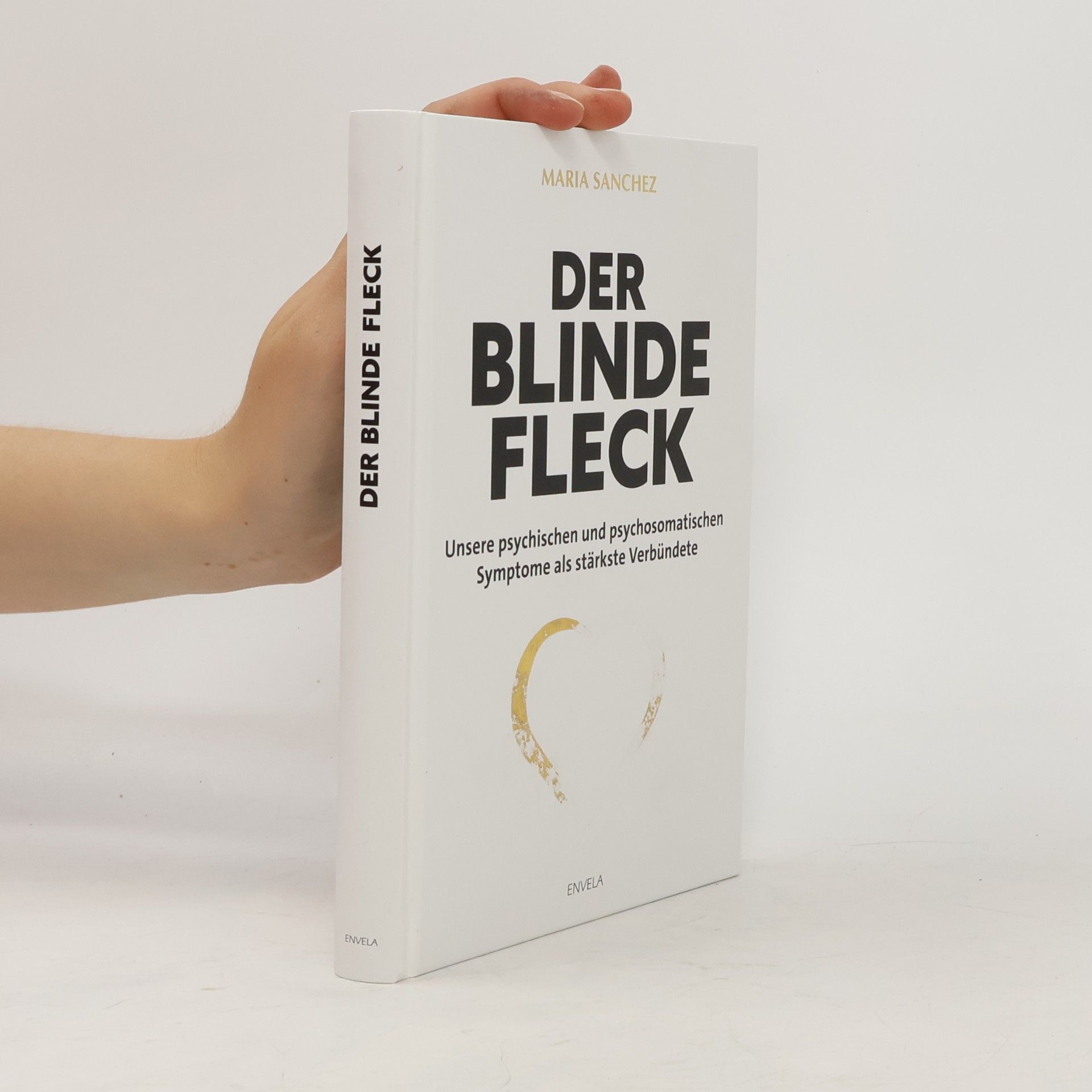 Der blinde Fleck. Unsere psychischen und psychosomatischen Symptome als stärkste Verbündete
