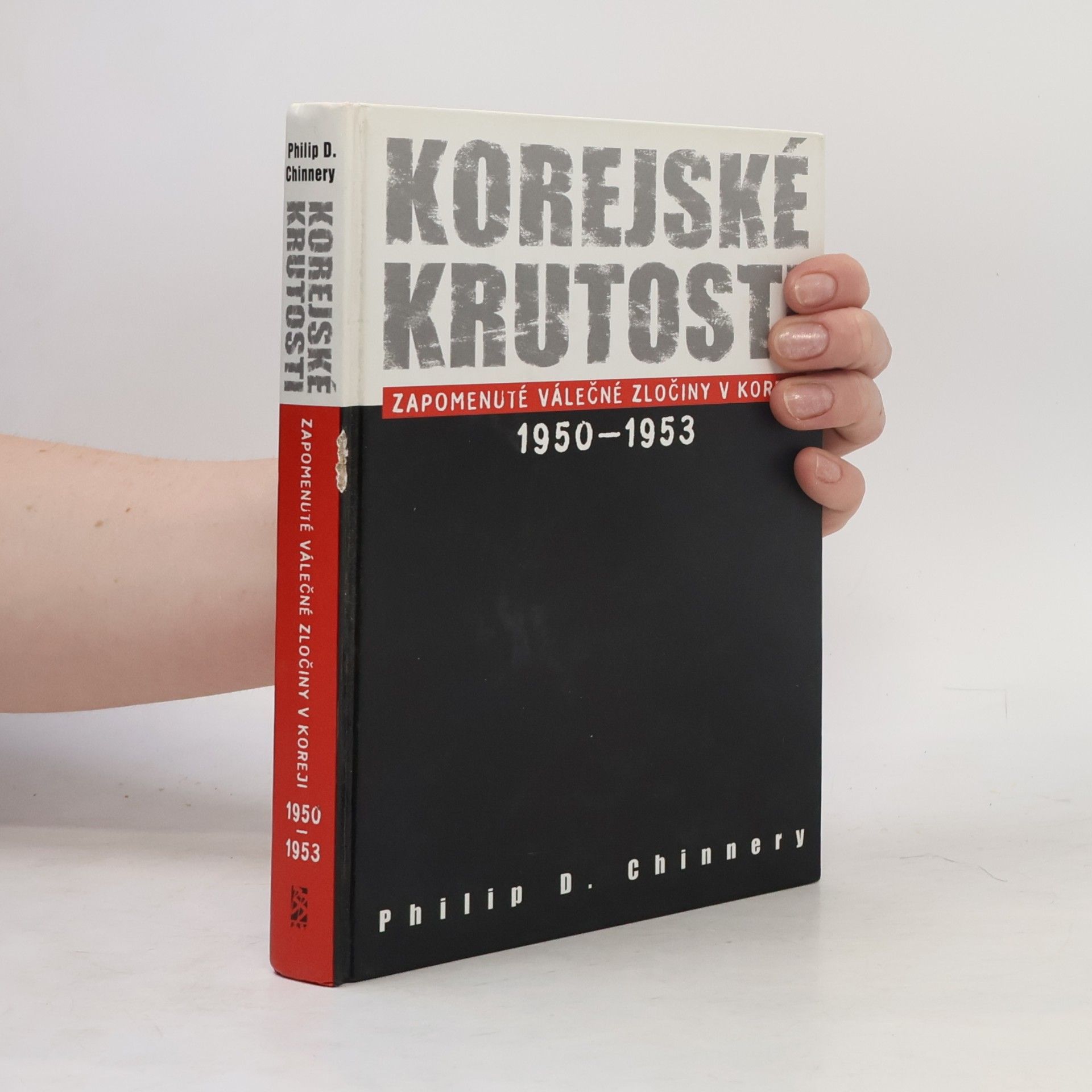 Philip D. Chinnery Korejské krutosti (Zapomenuté válečné zločiny v Koreji 1950-1953)