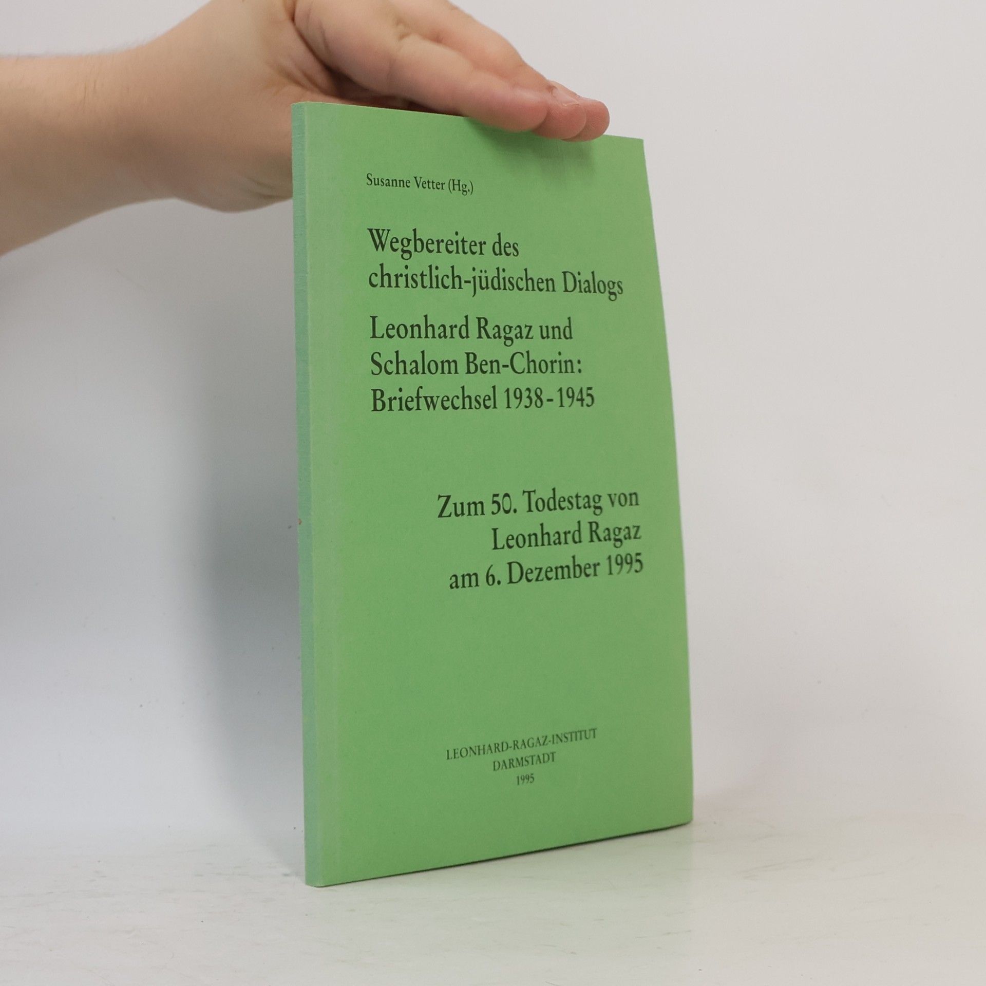 Autorenkollektiv Wegbereiter des christlich-jüdischen Dialogs Leonhard Ragaz und Schalom Ben-Chorin: Briefwechsel 1938-1945