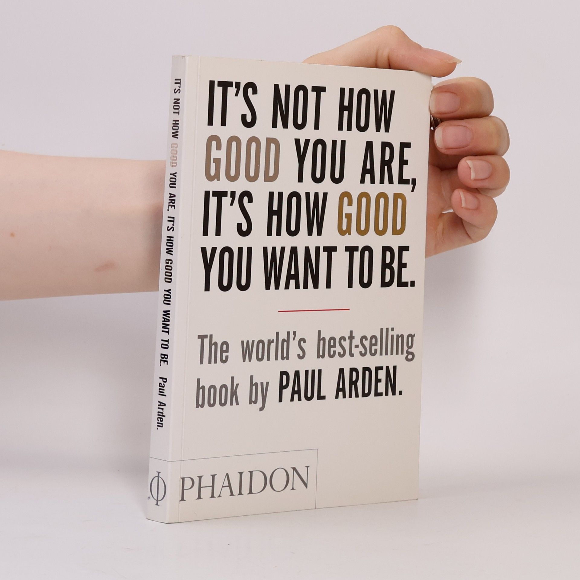 Paul Arden It's Not How Good You Are, It's How Good You Want To Be
