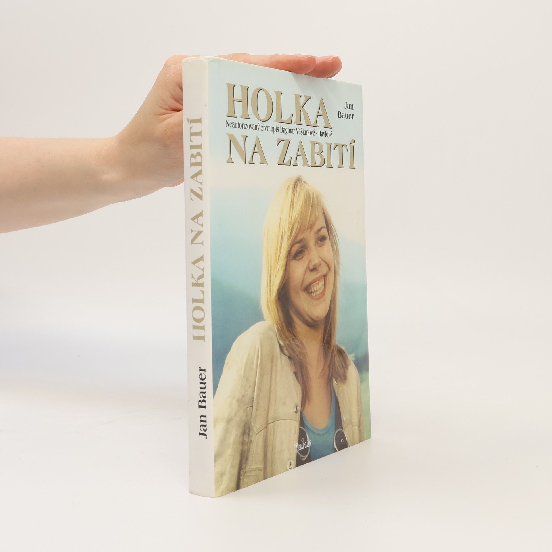 Jan Bauer Holka na zabití. Neautorizovaný životopis Dagmar Veškrnové-Havlové