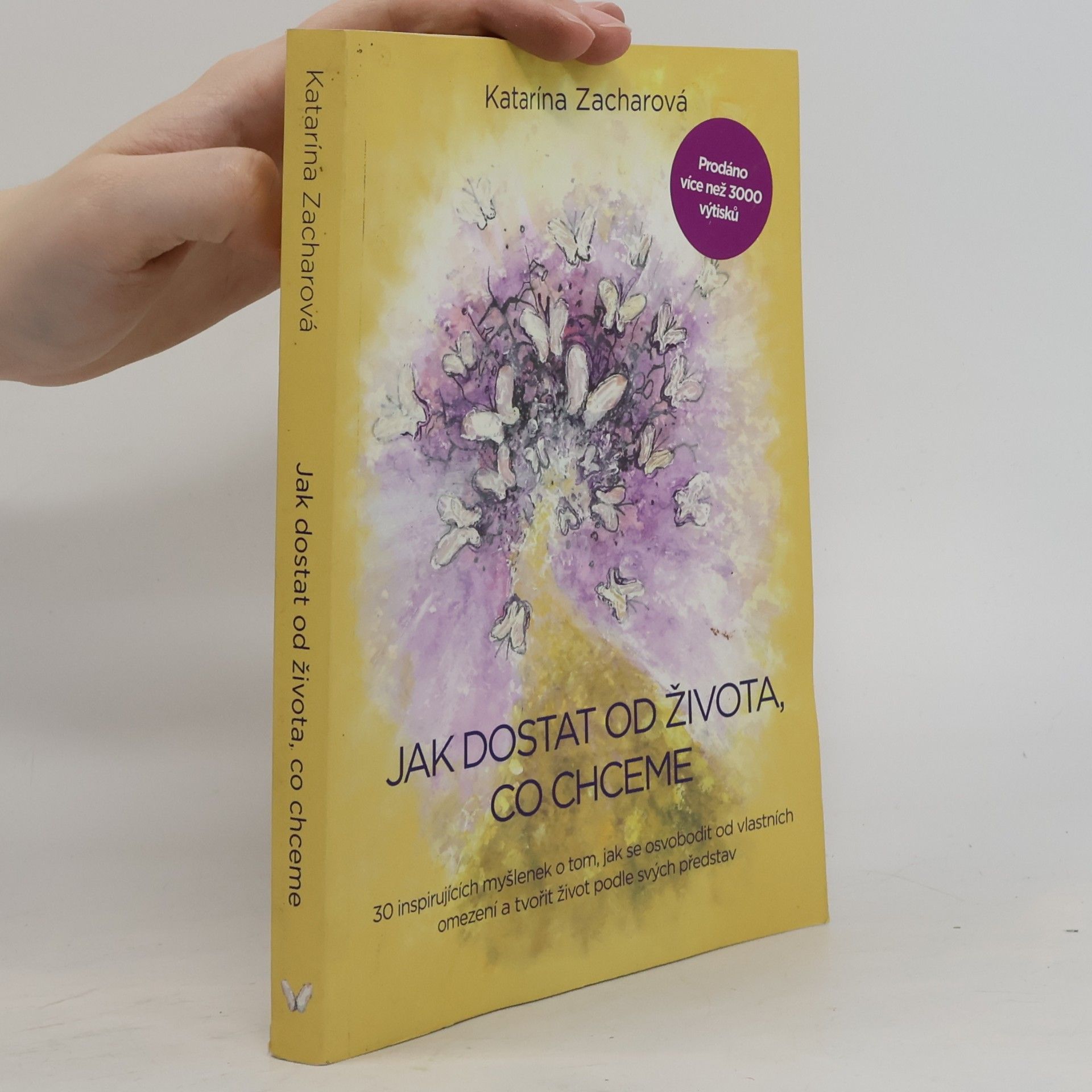 Katarína Zacharová Jak dostat od života, co chceme: 30 osvobozujících myšlenek o tom, jak se osvobodit od vlastních omezení a tvořit život podle svých představ