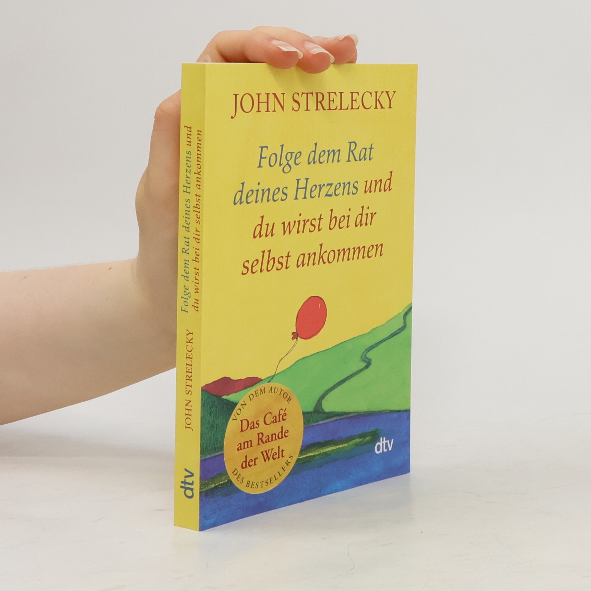 John P. Strelecky Folge dem Rat deines Herzens und du wirst bei dir selbst ankommen