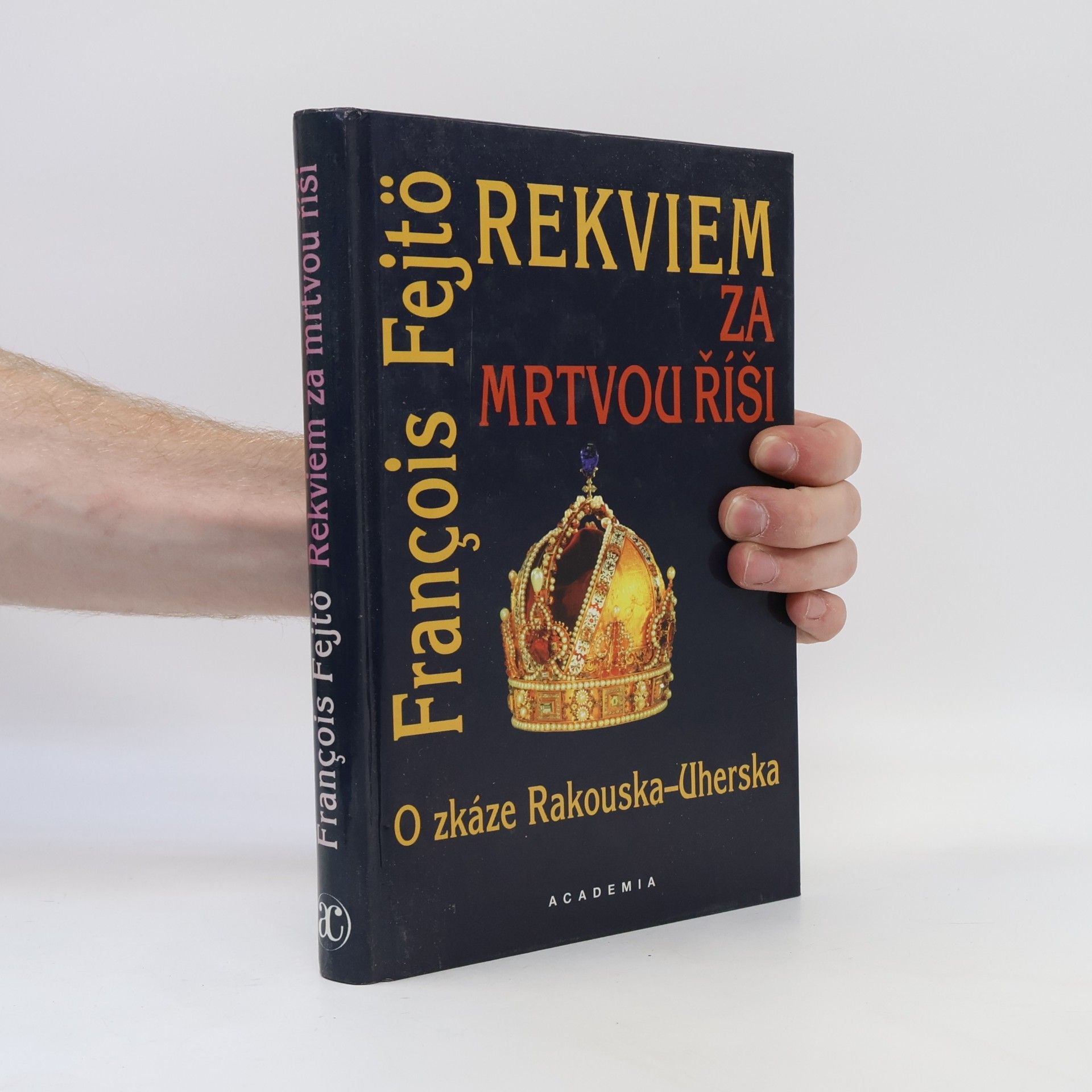 François Fejtö Rekviem za mrtvou říši. O zkáze Rakouska-Uherska