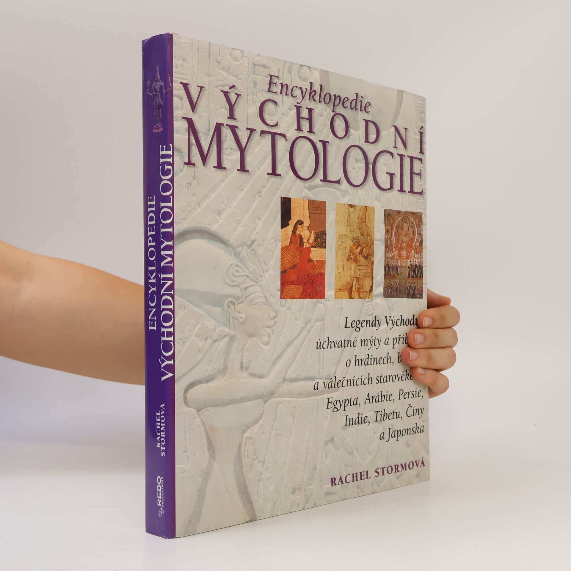 Rachel Storm Encyklopedie východní mytologie: Legendy Východu: mýty a příběhy o hrdinech, bozích a válečnících starověkého Egypta, Arábie, : Persie, Indie, Tibetu, Číny a Japonska