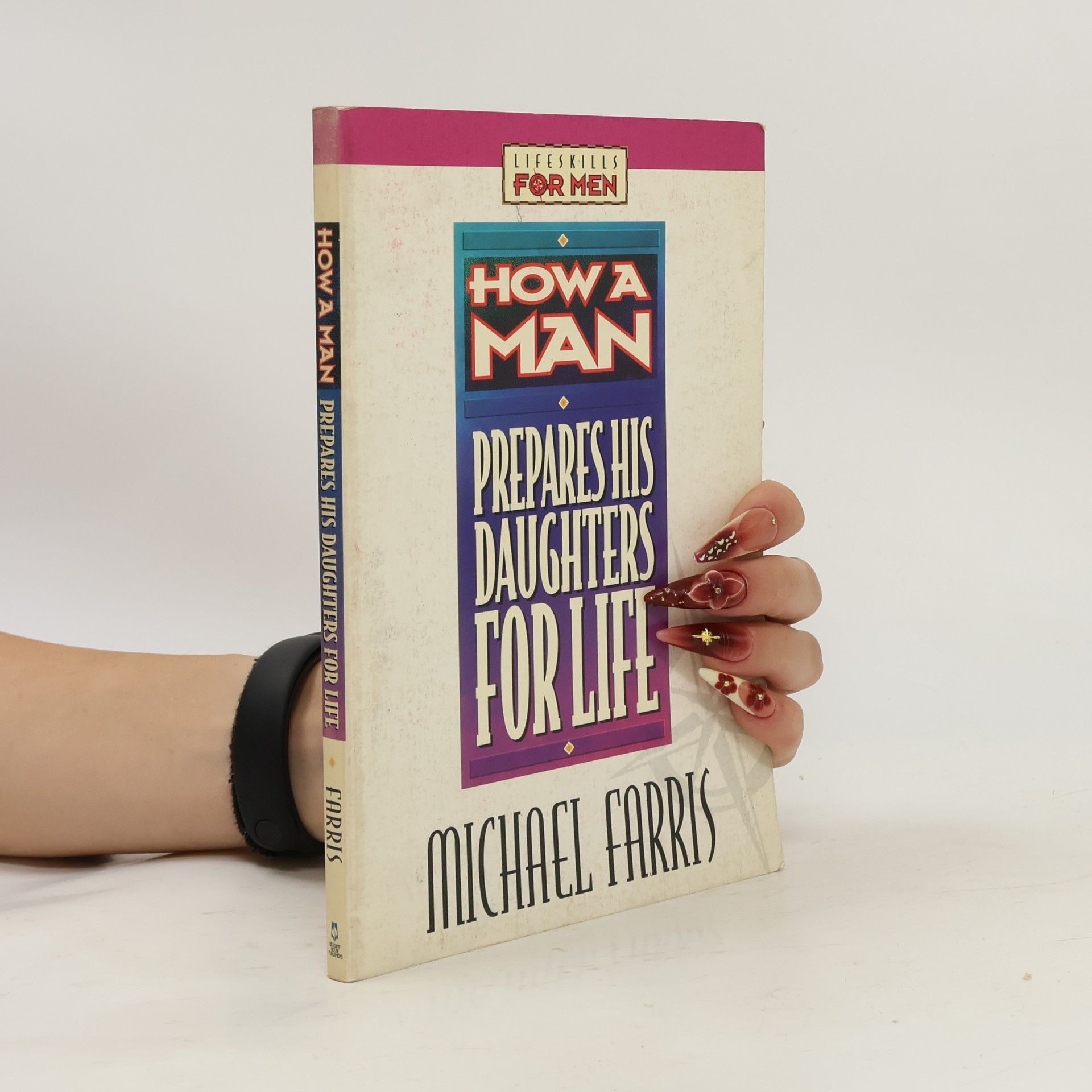 Michael P. Farris Lifeskills for Men: How a Man Prepares His Daughters for Life