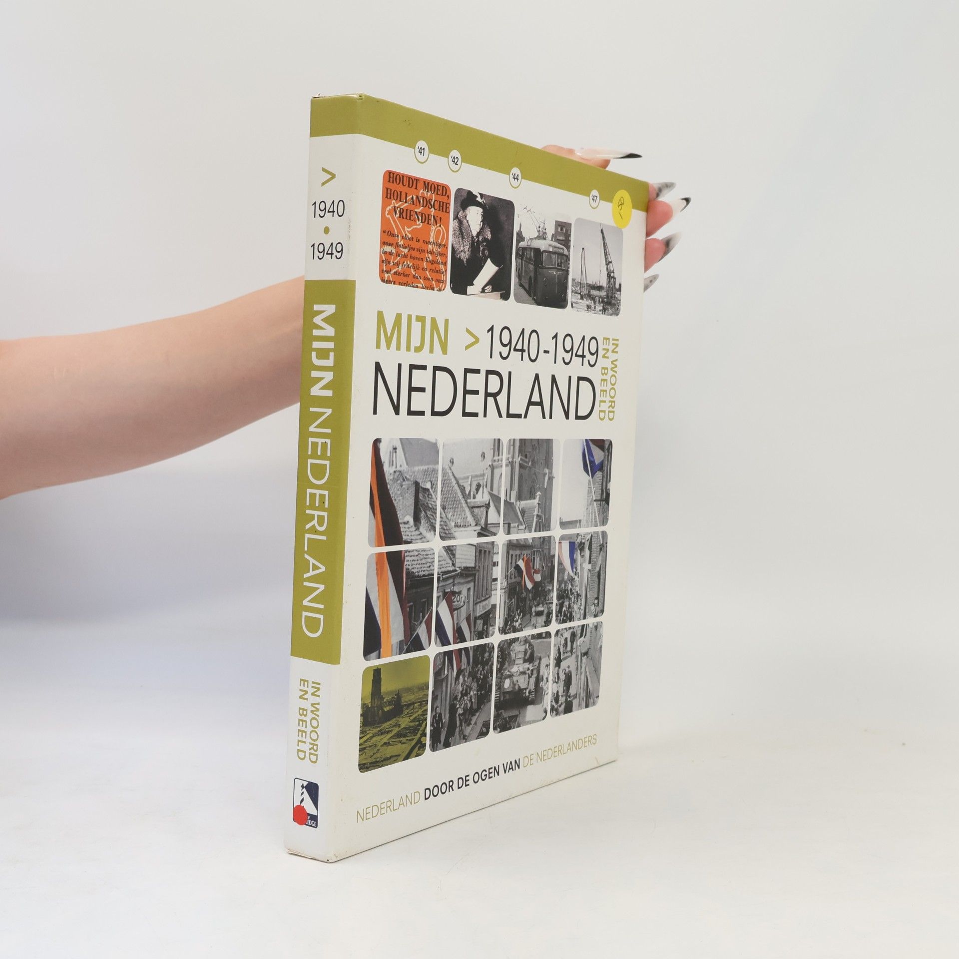 Auteurscollectief Mijn Nederland in woord en beeld Nederland door de ogen van de Nederlanders - 4: Mijn Nederland 1940-1949