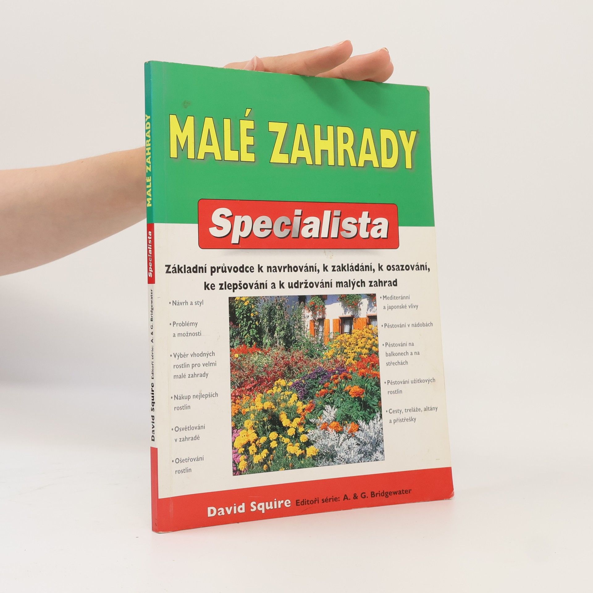 Malé zahrady. Základní průvodce k navrhování, zakládání, osazování, zlepšování a k udržování malých zahrad