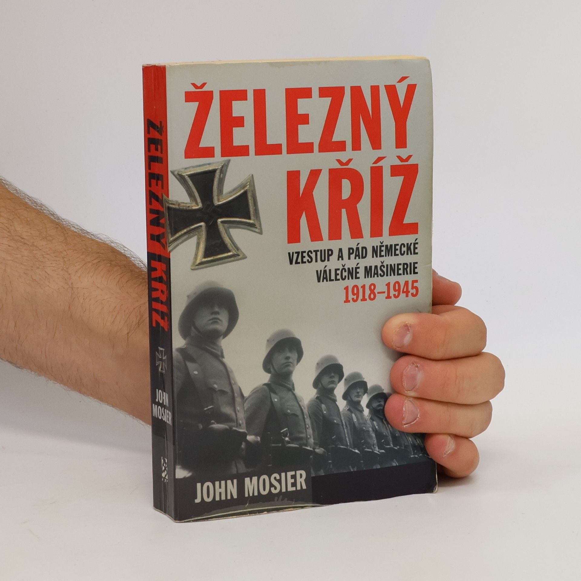 John Mosier Železný kříž. vzestup a pád německé válečné mašinérie 1918-1945