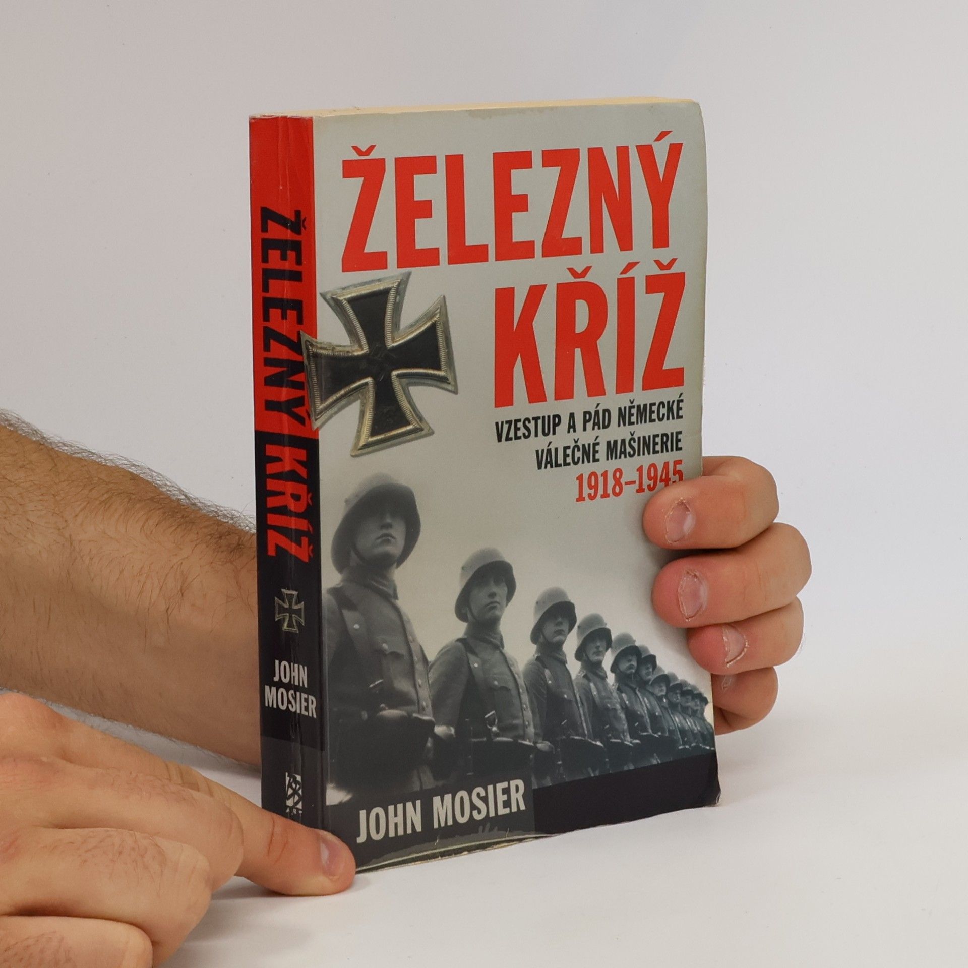 John Mosier Železný kříž. vzestup a pád německé válečné mašinérie 1918-1945