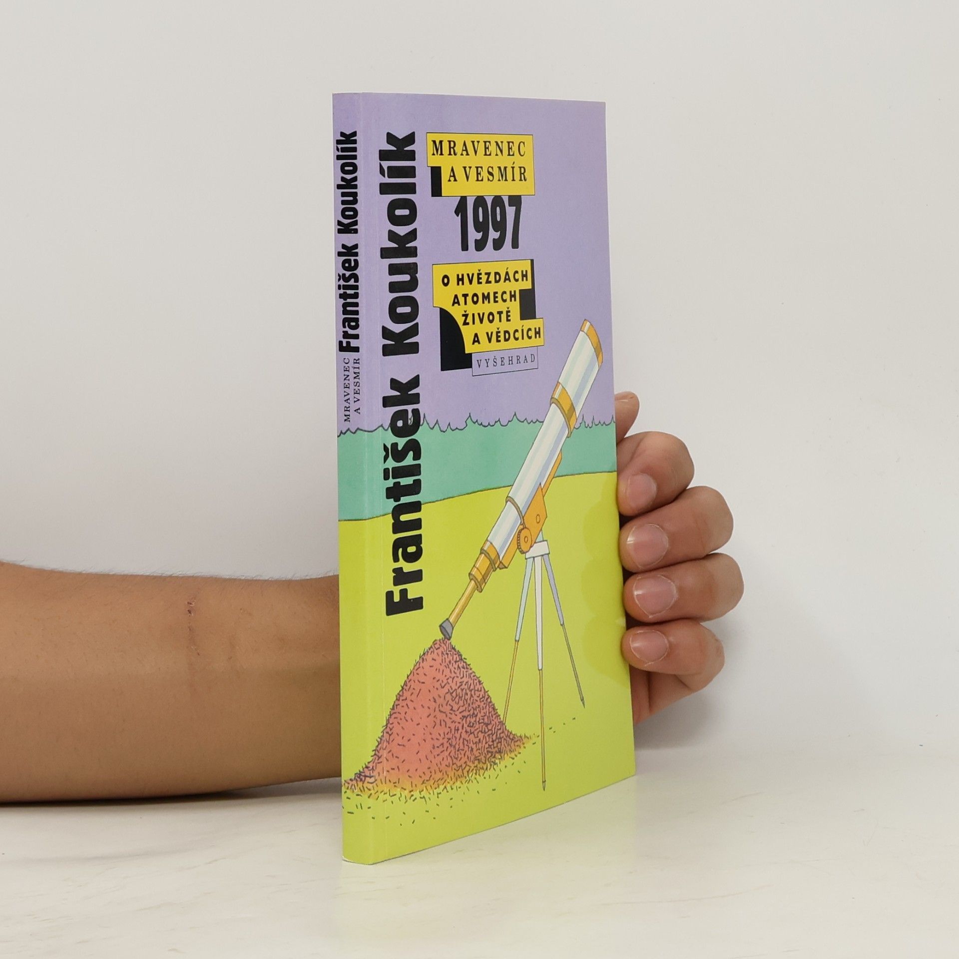 Mravenec a vesmír 1997. Ohvězdách atomech, životě a vědcích