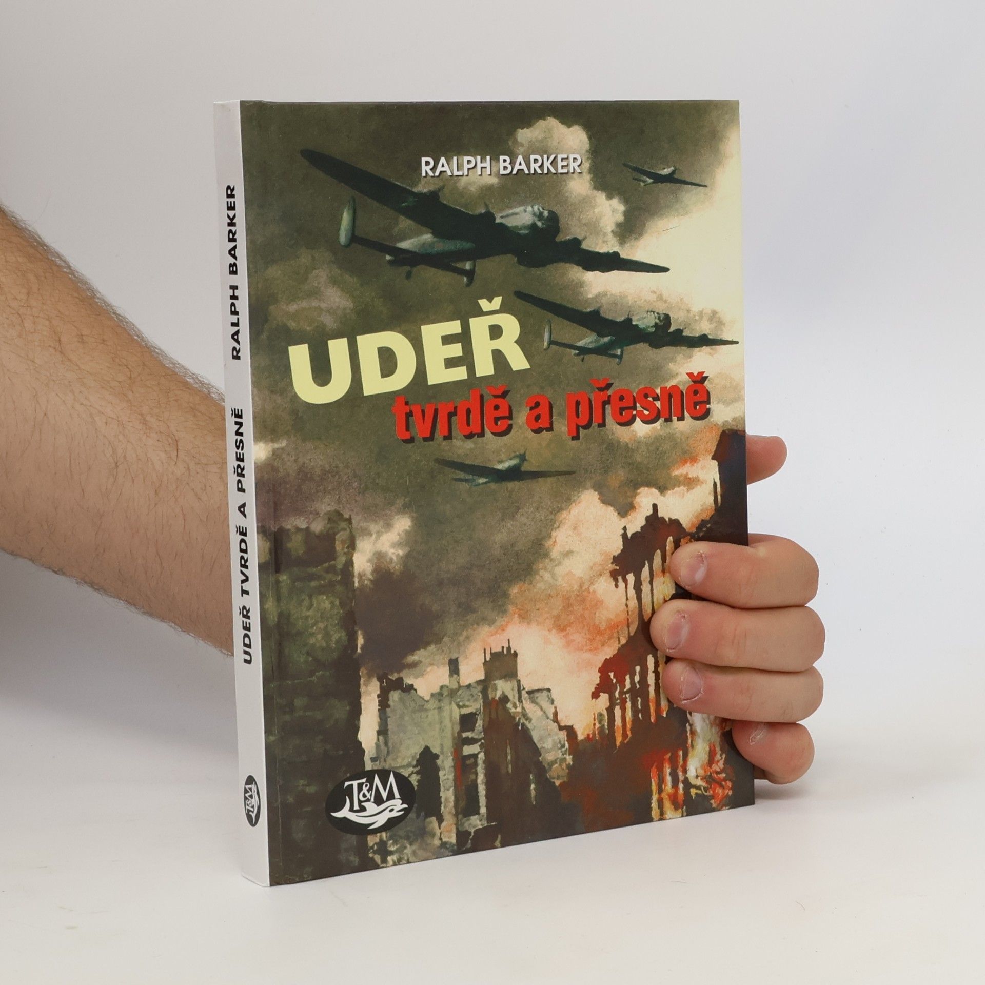 Ralph Barker Udeř tvrdě a přesně. Bombardéry RAF v Evropě