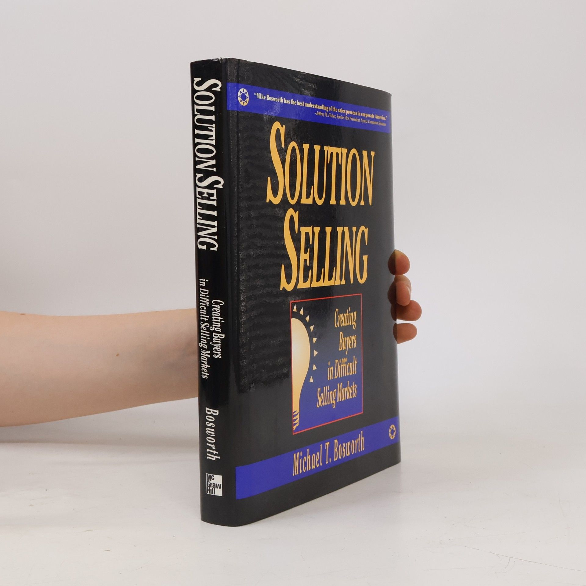 Michael T. Bosworth Solution Selling : Creating Buyers in Difficult Selling Markets
