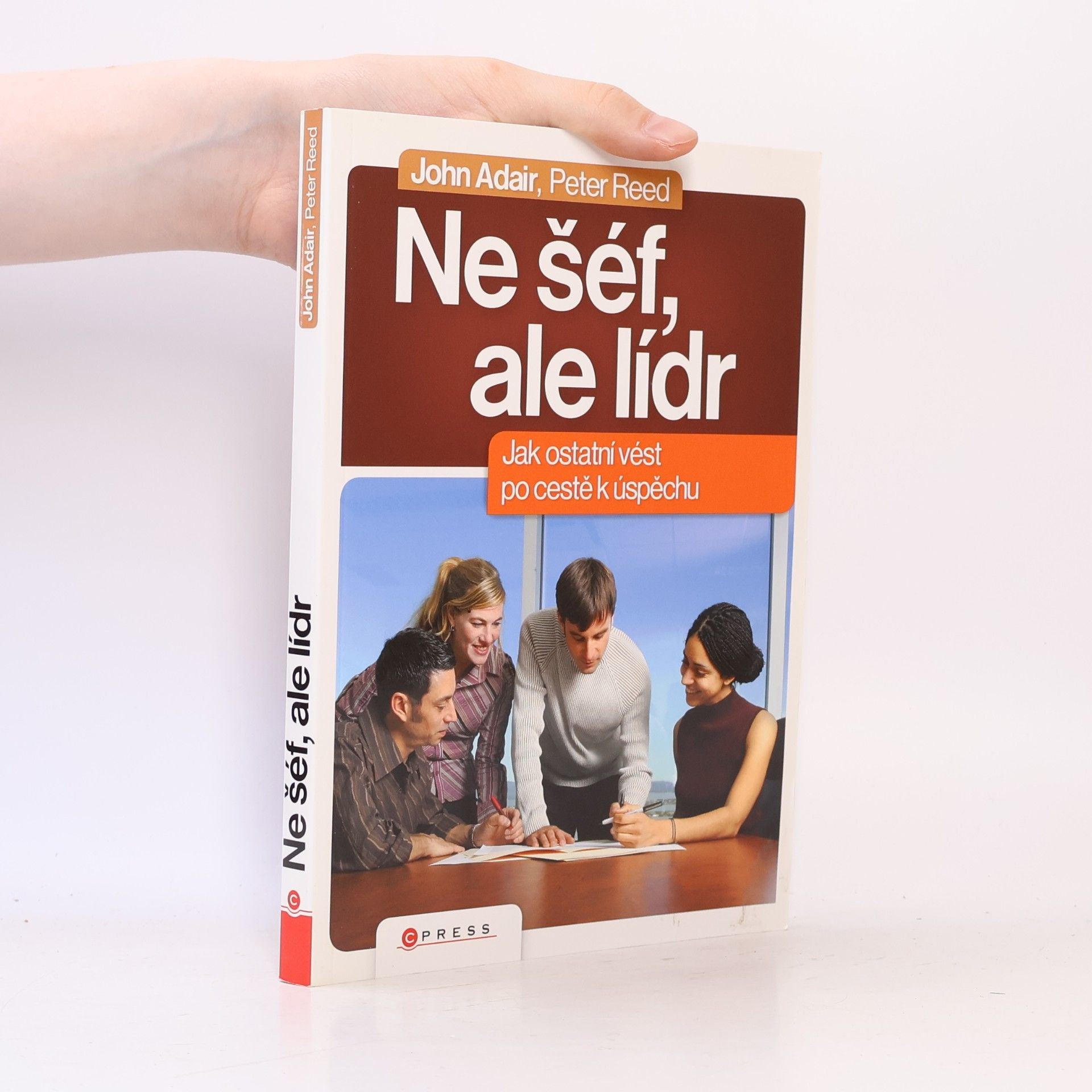 John Eric Adair Ne šéf, ale lídr: Jak vést ostatní po cestě k úspěchu