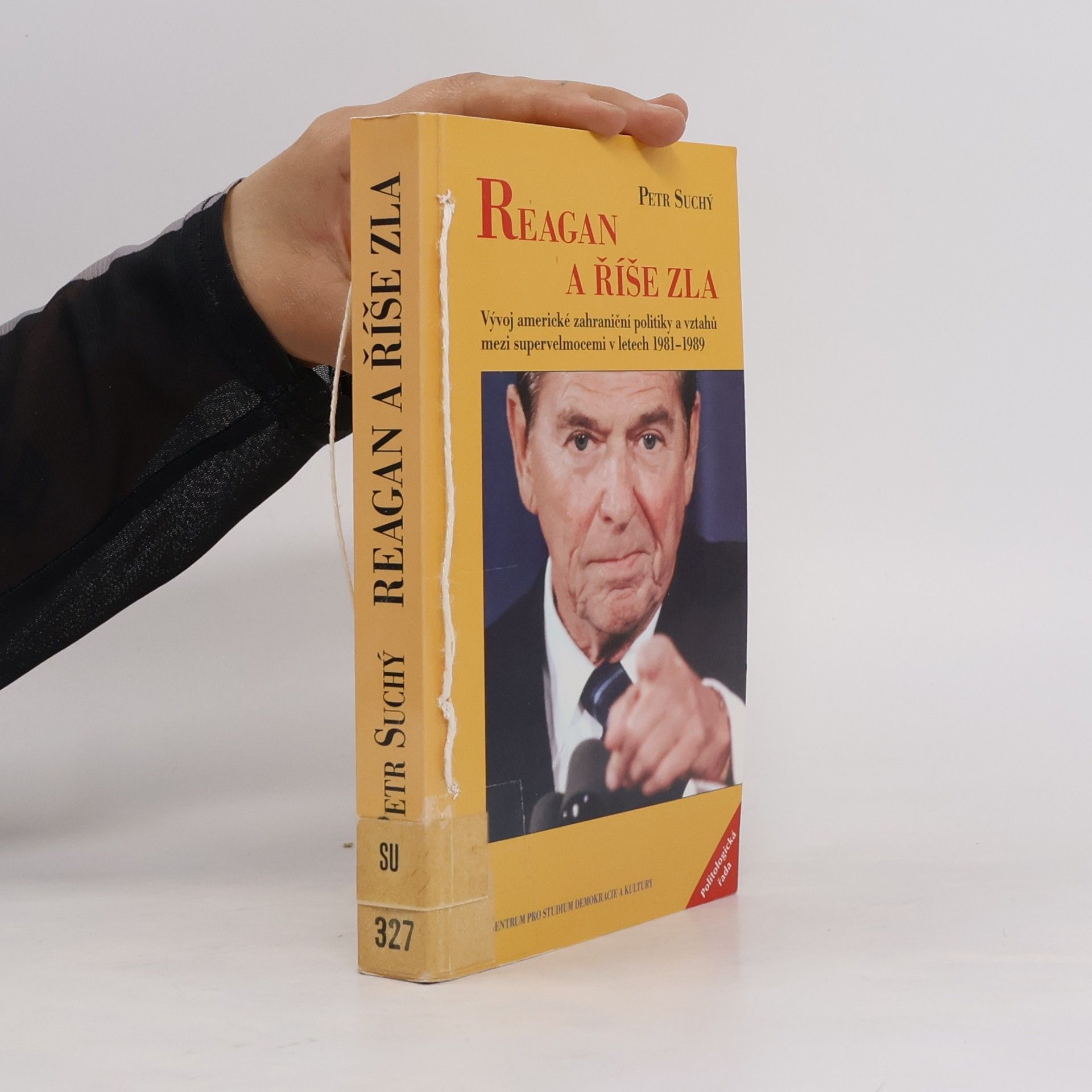 Petr Suchý Reagan a říše zla. Vývoj americké zahraniční politiky a vztahů mezi supervelmocemi v letech 1981–1989