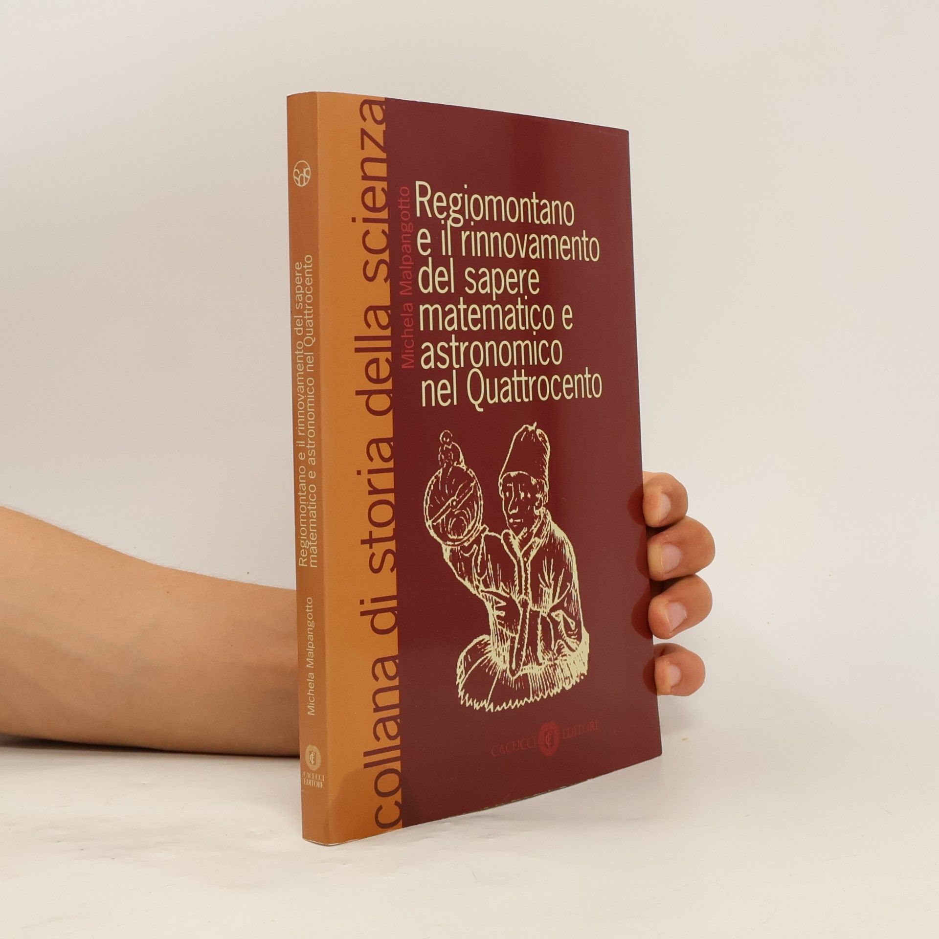 Michela Malpangotto Collana di storia della scienza: Regiomontano e il rinnovamento del sapere matematico e astronomico nel Quattrocento