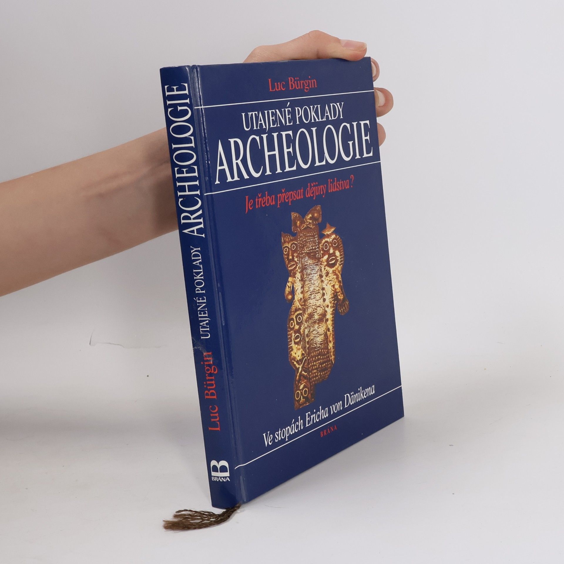 Luc Bürgin Utajené poklady archeologie. Je třeba přepsat dějiny lidstva? Ve stopách Ericha von Dänikena