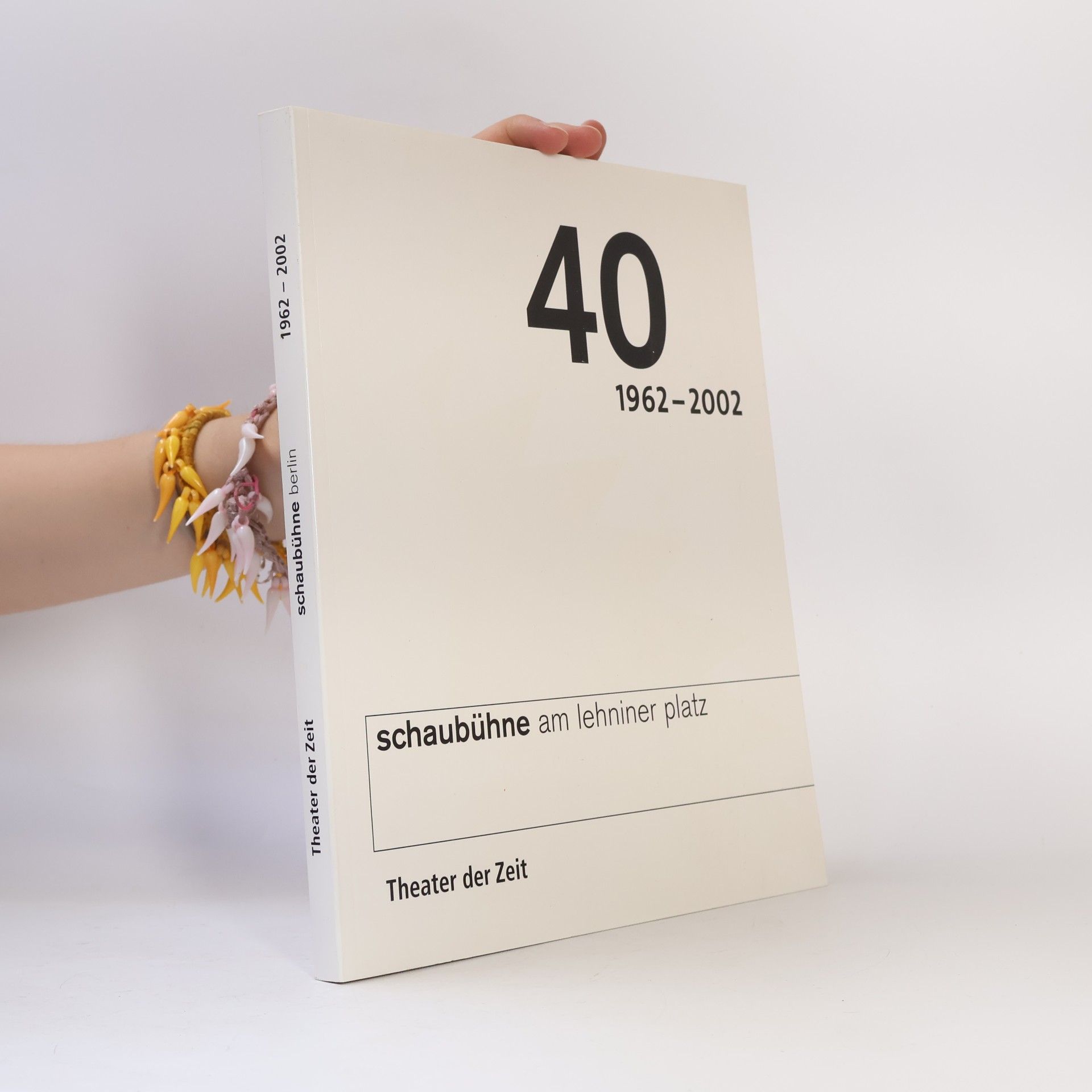 Jürgen Schitthelm 40 Jahre Schaubühne Berlin am Lehniner Platz: 1962-2002