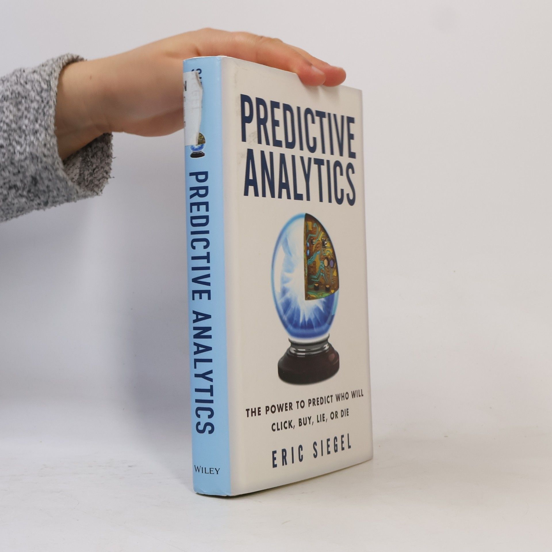 Eric Siegel Predictive analytics : the power to predict who will click, buy, lie, or die