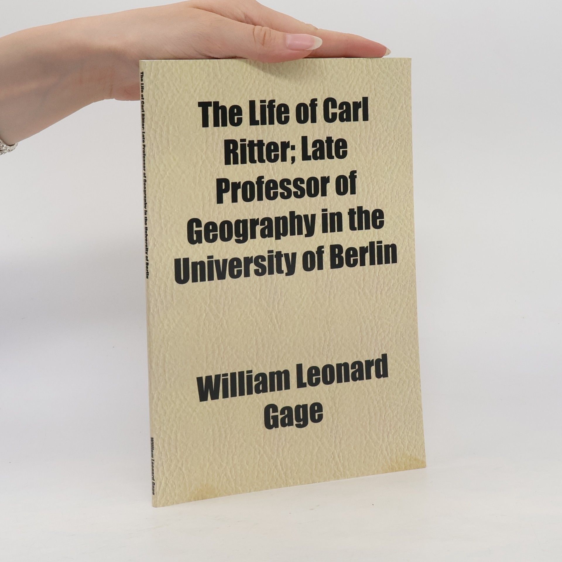 William Leonard Gage The Life of Carl Ritter; Late Professor of Geography in the University of Berlin