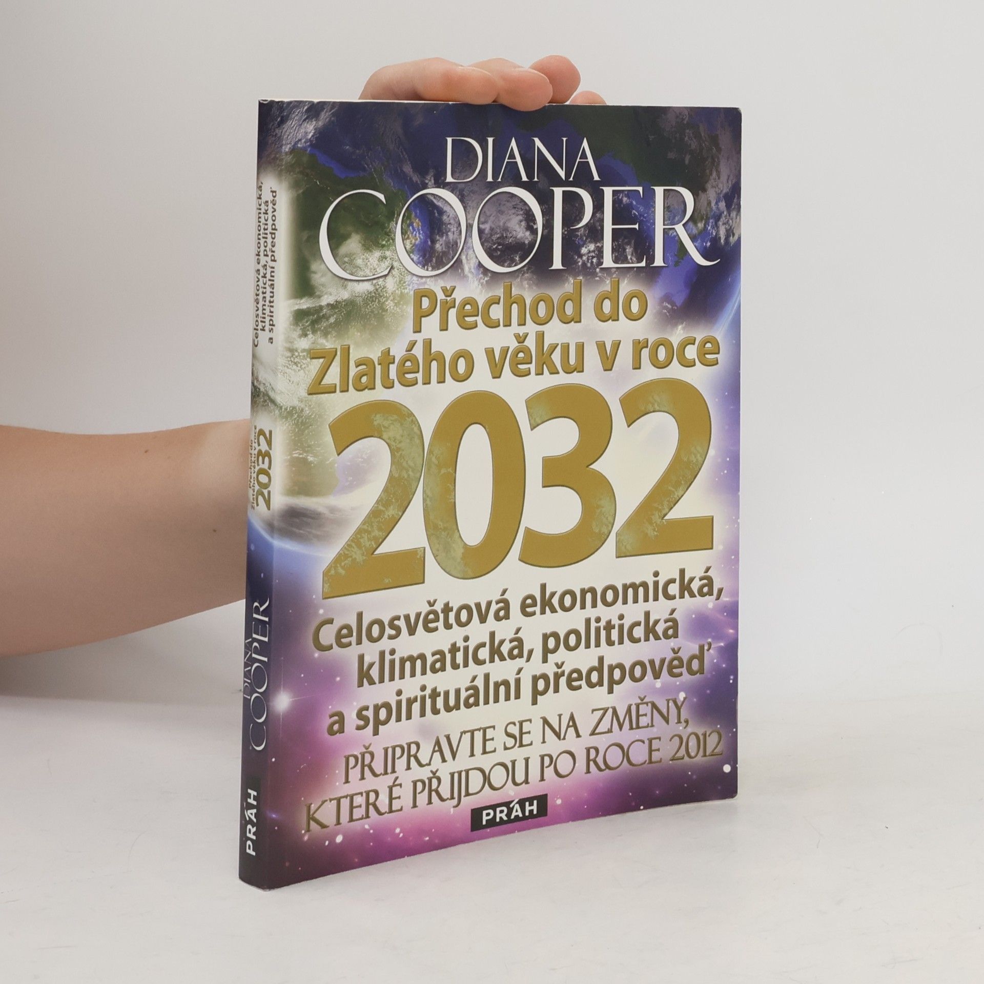 Diana Cooper Přechod do Zlatého věku v roce 2032 : celosvětová ekonomická, klimatická, politická a spirituální předpověď : připravte se na změny, které přijdou po roce 2012