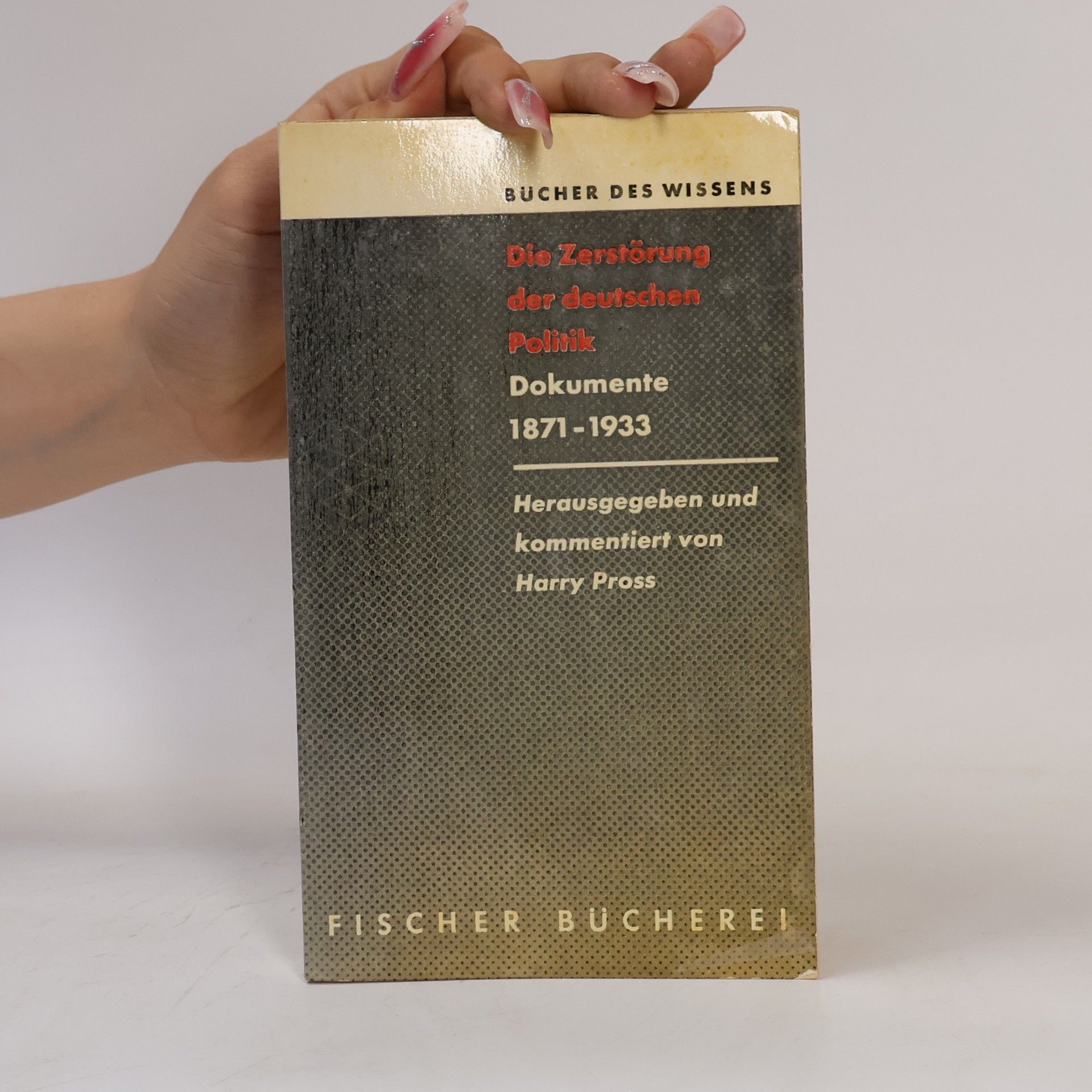 Harry Pross Hrsg. Die Zerstörung der deutschen Politik: Dokumente 1871-1933