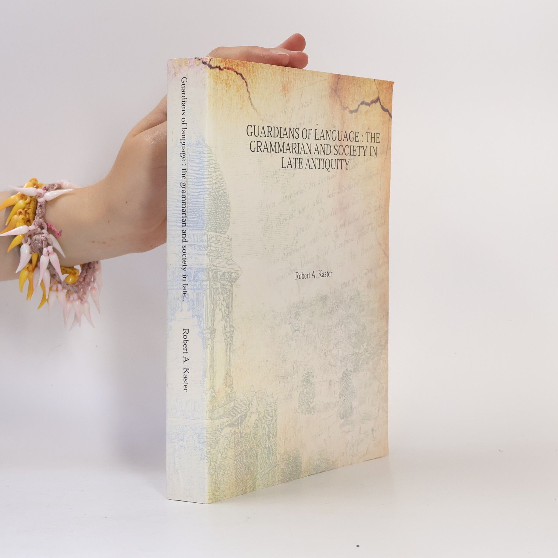 Robert A. Kaster  Guardians of Language: The Grammarian and Society in Late Antiquity