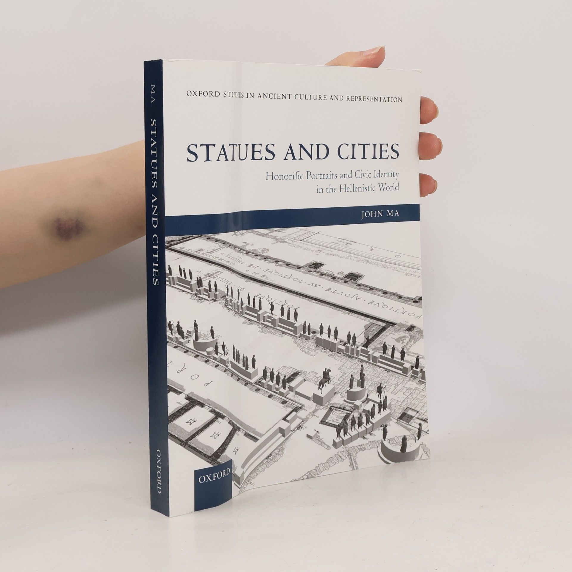 John Ma Oxford Studies in Ancient Culture and Representation: Statues and Cities: Honorific Portraits and Civic Identity in the Hellenistic World