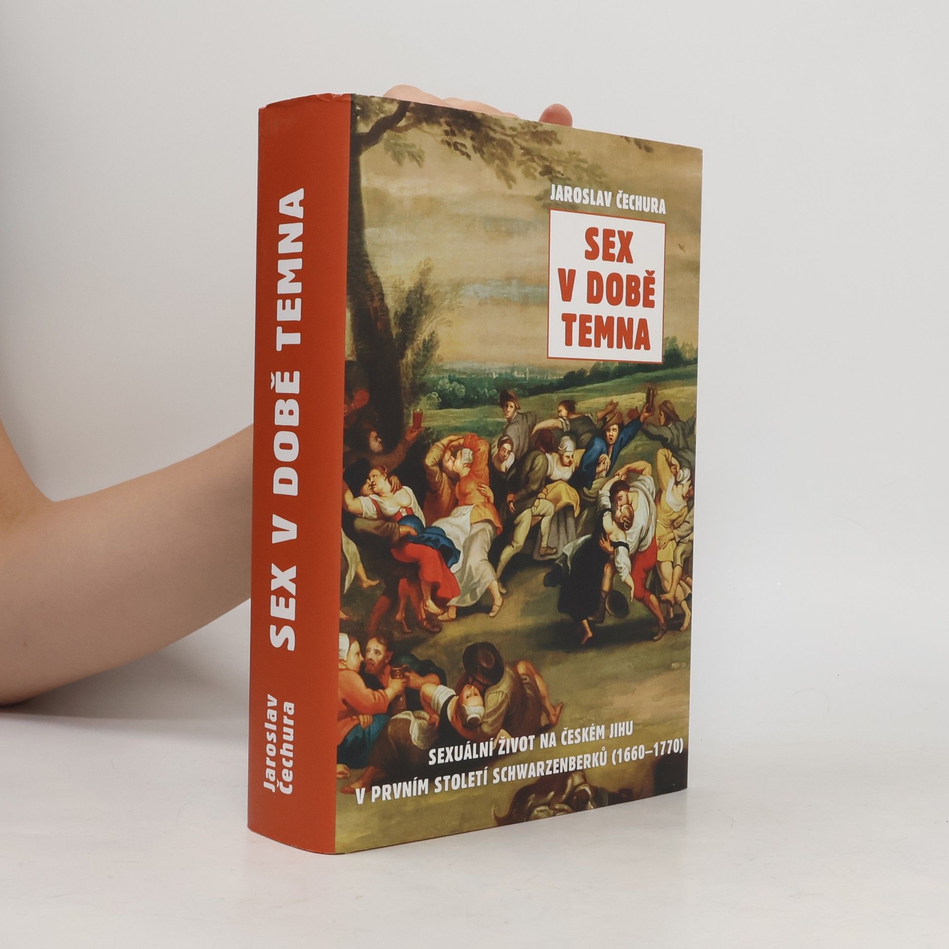 Jaroslav Čechura Sex v době temna. Sexuální život na českém jihu v prvním století Schwarzenberků (1660-1770)