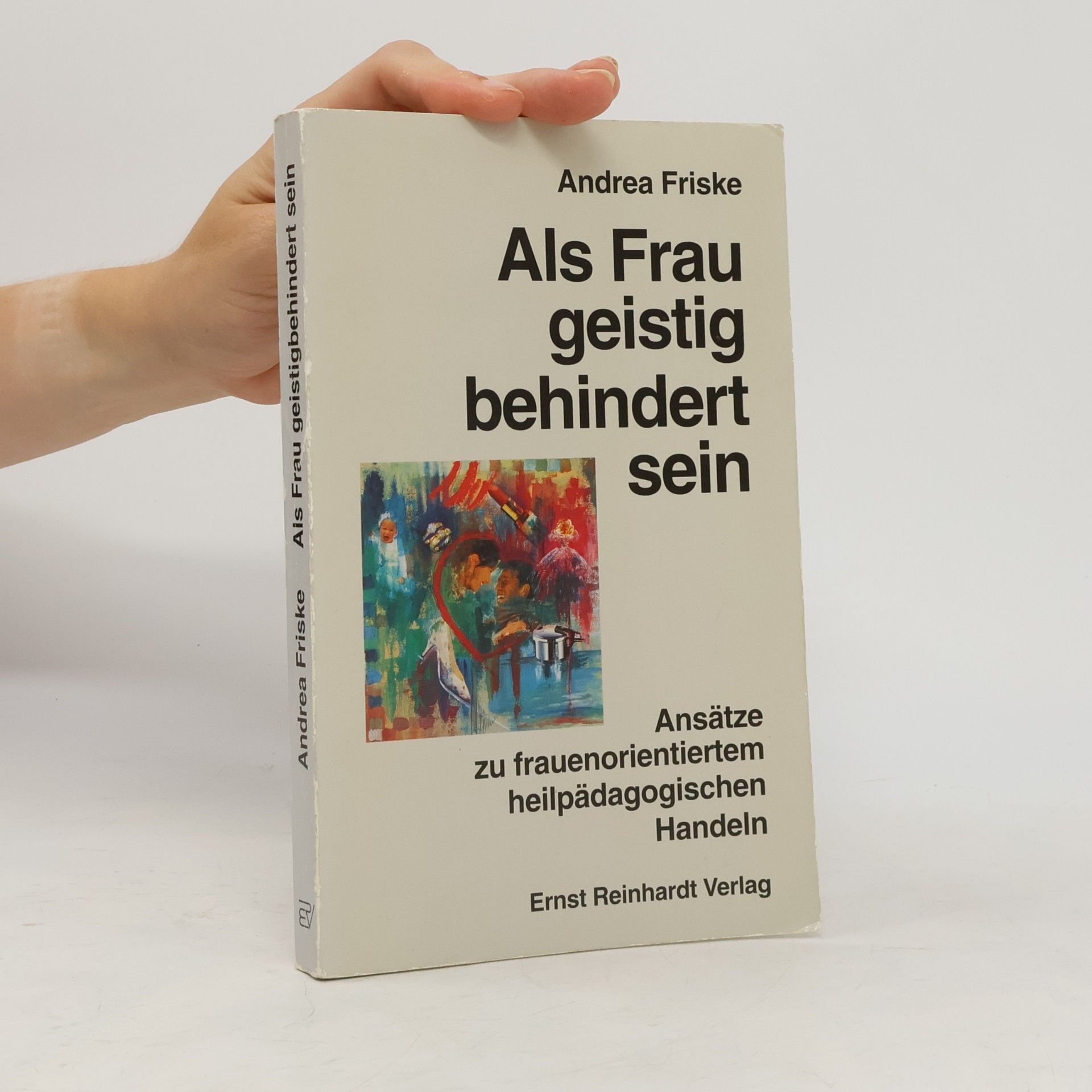 Andrea Friske Als Frau geistig behindert sein. Ansätze zu frauenorientiertem heilpädagogischen Handeln.