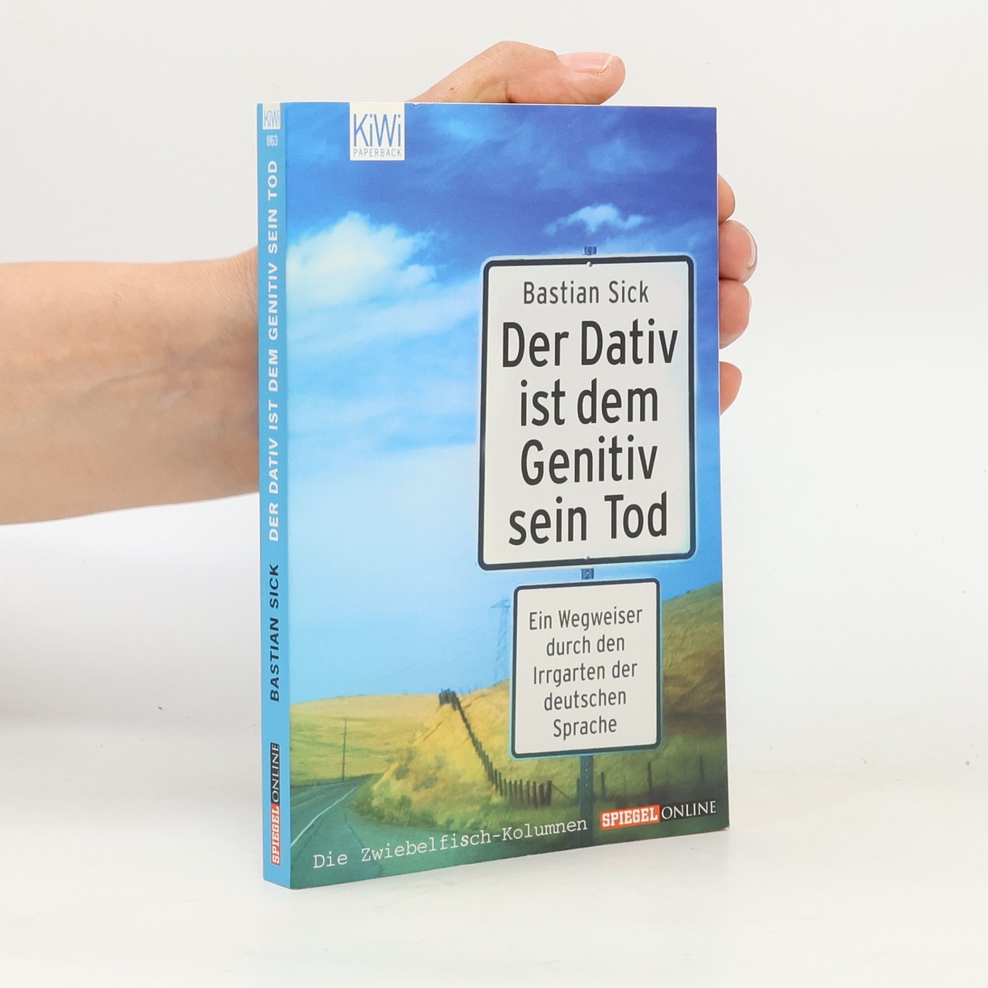 Bastian Sick Der Dativ ist dem Genitiv sein Tod. Ein Wegweiser durch den Irrgarten der deutschen Sprache