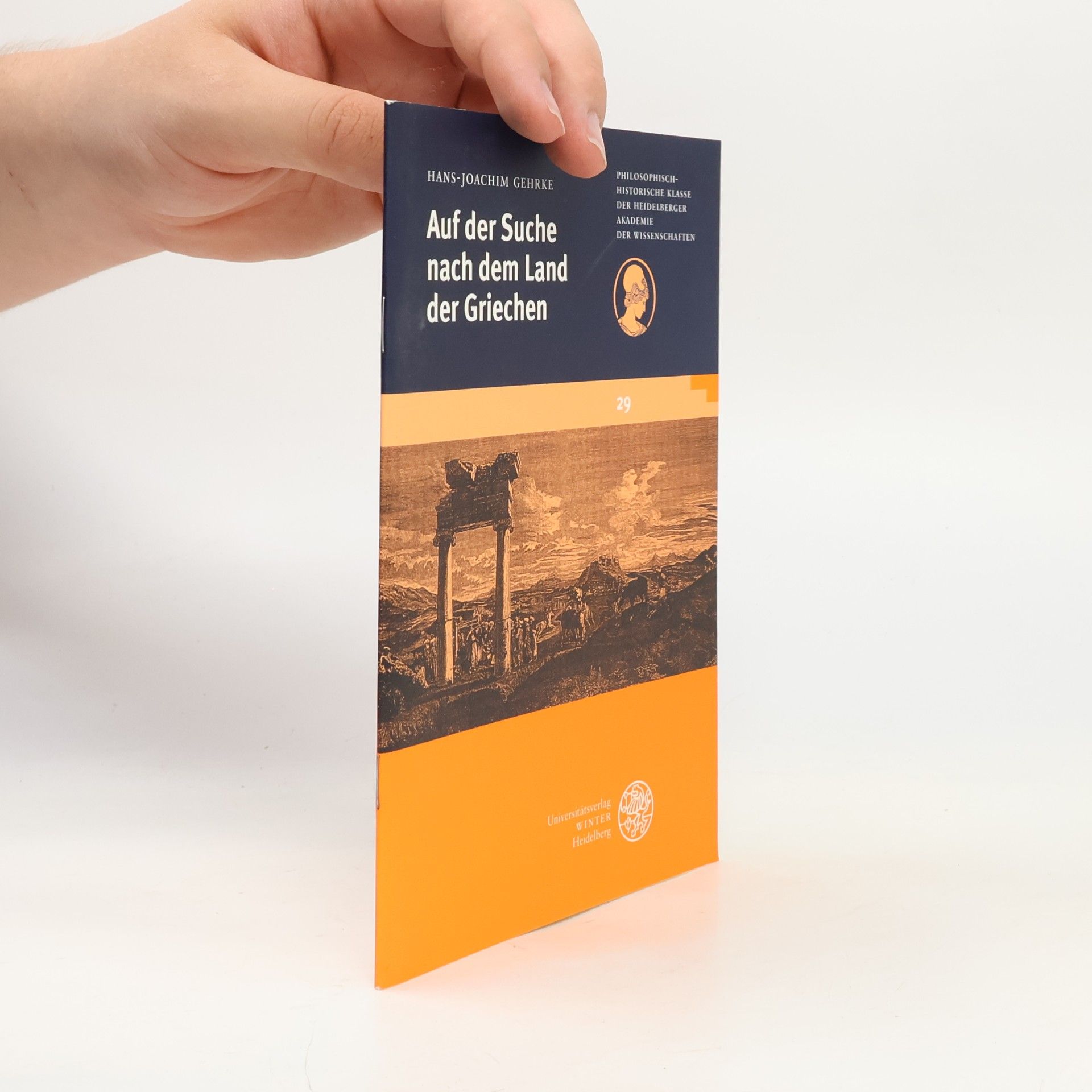 Hans-Joachim Gehrke Schriften der Philosophisch-historischen Klasse der Heidelberger Akademie der Wissenschaften - 29: Auf der Suche nach dem Land der Griechen