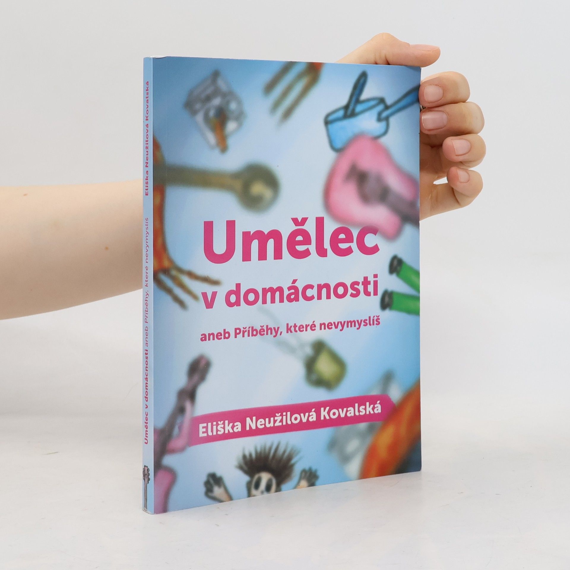 Eliška Neužilová Kovalská Umělec v domácnosti aneb Příběhy, které nevymyslíš